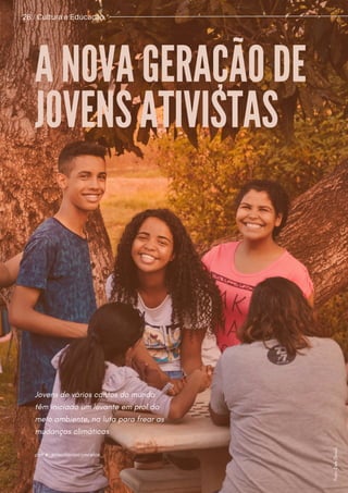 28 / Cultura e Educação
A NOVA GERAÇÃO DE
JOVENS ATIVISTAS
Jovens de vários cantos do mundo
têm iniciado um levante em prol do
meio ambiente, na luta para frear as
mudanças climáticas
por @_priscilavasconcelos_
F
o
t
o
:
D
e
b
D
o
w
d
.
 