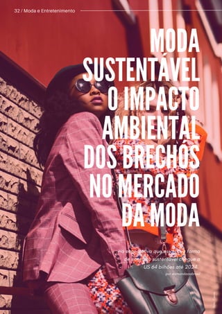 MODA
SUSTENTÁVEL
O IMPACTO
AMBIENTAL
DOS BRECHÓS
NO MERCADO
DA MODA
32 / Moda e Entretenimento
Há espectativa que essa nova forma
de consumo sustentável chegue a
US 64 bilhões até 2024.
por @amandaaabrasil
F
o
t
o
:
C
a
n
v
a
.
 