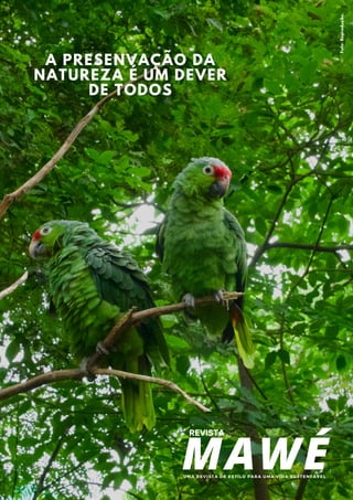 MAWÉ
REVISTA
UMA REVISTA DE ESTILO PARA UMA VIDA SUSTENTÁVEL
A PRESENVAÇÃO DA
NATUREZA É UM DEVER
DE TODOS
F
o
t
o
:
R
e
p
r
o
d
u
ç
ã
o
.
 