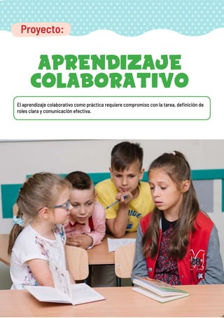 El aprendizaje colaborativo como práctica requiere compromiso con la tarea, definición de
roles clara y comunicación efectiva.
Aprendizaje
colaborativo
Proyecto:
 
