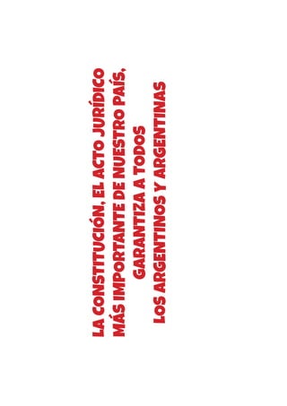 LA
CONSTITUCIÓN,
EL
ACTO
JURÍDICO
MÁS
IMPORTANTE
DE
NUESTRO
PAÍS,
GARANTIZA
A
TODOS
LOS
ARGENTINOS
Y
ARGENTINAS
 
