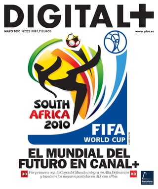 MAYO 2010 Nº 223 PVP 1,71 EUROS                                                 www.plus.es




          EL MUNDIAL DEL
         FUTURO EN CANAL+
                P
                Por primera vez, la Copa del Mundo íntegra en Alta Definición
                       y también los mejores partidos en 3D, con iPlus
 