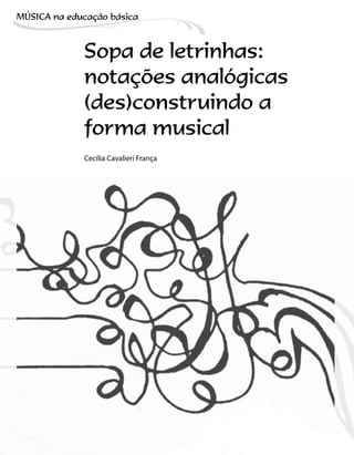 Sopa de letrinhas:
notações analógicas
(des)construindo a
forma musical
Cecília Cavalieri França
MÚSICA na educação bбsica
 