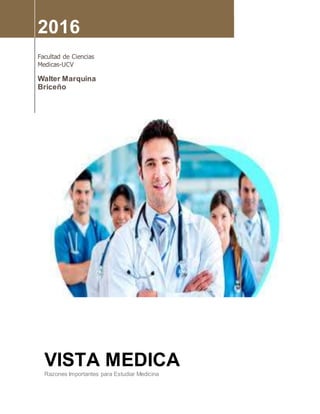 2016
Facultad de Ciencias
Medicas-UCV
Walter Marquina
Briceño
VISTA MEDICA
Razones Importantes para Estudiar Medicina
 