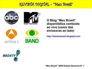 REVISTA DIGITAL - “Meu Brasil”


               O Blog “Meu Brasil”
               disponibiliza conteúdo
               ao vivo (como das
               emissoras ao lado)
               http://cbameubrasil.blogspot.com




              “Meu Brasil” 2009 Edição Semanal N° 1
 