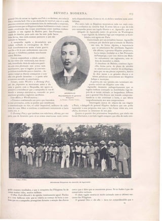 REVISTA MODERNA. 2T3
AGONCILLO
Representante do governo
Filipplno
na Europa e Estados Unidos.
general Otis de cercar os tagalos e~ Polo ~ os d~cimar, era coisajá
feita e victoria facil. Ora a sua de ilusão fOI ternvel ; não só a cada
passo encontraram uma resistencia feita de embuscadas e sorpre a ,
cOIDosouberam que os filippinos tinham habilmente evitado o movi-
mento envolvente das tropas americanas como tambem tinham-
trasferido a sua capital de Malolos para San-Fernando
cidade do interior, para onde não ha nem pode haver
linha ferrea, mas onde existem pantanos a que não
resiste~ o brancos.
A campanha rapida e devastadora que
tinham sonhado os e,trategistas de New-
York transformava-se a sim n'uma guerra
sem fim e foi já sem enthusiasmo mas com
adio que os batalhões yankees marcharam
contra Malolos.
Comoja suppunham a cidade cainôo-
lhe nas mão sem resistencia, mas devas-
tada, incendiada cheia de cadaveres putri-
dos sem uma plantação sem armas nem
mantimentos, que os tagalos já com tem-
po tinham transferido para o interior... Ao
mesmo tempo as chuvas começaram e com
eUa um grande desanimo - e quem sabe
se remorso envadio os americanos.
Jornaes, como liVo1'ld e o Eve1lZug Post,
que tão jillgoistas se mostraram antes e du
rante a guerra com a Hespanha, ão agora os
primeiros a reconhecer que a campanha se vae di-
la'tando e ameaça eternisar-se, cu tando ao povo
americano grande e inglorios sacrificios.
Com effeito, O Wo1'ld e crev~ :
« Estamos combatendo um povo que incendeia
as suas povoações, corta as pontes que establecem
a communicação no rios, vê cahir impa sivel, milhares de cada-
veres do seus filhos e continua e continuará sustentando a lucta
contra nó . »
O EVCIÚllg Post, a que tambem nos referimos, affirma, por sua
parte, que de fevereiro para cá as armas americanas teem conse-
seria dispendiosi sima. Como se vê, os dollars tambem teem sensi-
bilidade.
Por outro lado os filippinos mo tram-se cada vez mais cora-
josos e confiantes na victoria final. E senão leia-se o que de toda
esta campanha pensa um tagalo il1ustre o sr. Agollcillo, que era
delegado de Aguinaldo junto do gO'erno de iVashington
e que fugindo da America logo que romperam as hosti-
lidades, está agora em Paris.
Entrevi tado por um jornalista francez. Agoncillo
começou por declarar que a tomada de Malolos
não tem, de forma alguma, a importancia
que os americanos lhe attribuem. Segundo
elle affirma, o governo filippino projectaYa,
havia tempo, trasladar- e a San Fernando
dePampanga, e por isso deixou em Malo-
los unicamente um regimento, com or-
dem de incendiar a cidade.
O abandono de Malolos, continou Agon-
cil1o, fórma parte do plano de attrahir
os americanos ao interior do archipelago,
para que, na sua phrase expres iva, dentro
de dois mezes « as grandes chuvas e as
febres paludosas economisem aos filippinos
fadigas e munições.
A guerra em sua opinião, não terminará em-
quanto exi til' um filippino com "ida.
Agoncillo de mente cathegoricamente que os
tagalos tenham começado as ,hostilidades logo de-
pois de se terem retirado os hespanhoes. Affinna
que o general Otis firmou um tratado comprome-
ttendo- e a não continuar a lucta, e que faltou
vergonhosamente aos eus compromissos.
Interrogado ácerca do objecto da ua viagem
a Pari, o delegado do general filippino declarou que não podia
responder a e sa pergunta, mas que o fim d'essa visita era, com
efleito, favorecer o interesses do seu paiz.
Quanto á que tão dos prisioneiros hespanhoe , que ainda não
foram libertados, o enviado tagalo a egura que elles de nada care-
Colliers Wilkly.
Atiradores filippinos do exercito de Aguinaldo
guiclo escassos resultados, e que a conquista das Filippinas ha de
custar muitas vidas, muitos milhões.
O New- Y01'k-Herald é de opiniãO inteiramente egual. Perdeu
já o tom bel1icoso com que se reteriu ao começo da lucta e con-
fessa que se a campanha prosegui se durante a e tação das chuvas
cem e que é falso que e encontrem presos. Só os frades é que são
con ervados reclu os.
O chere tagalo mostra- e muito animado com o ultimos suc-
ces os das Filippinas.
O general Otis - diz elle - deye ter comprehendido que o
29
 