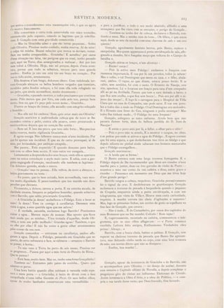 REVIST
que ambo o consideramos uma mexerequice tola, e que eu agora
t'o mo tro francamente.
. EUa conservara a carta toda amarrotada nas mão tremula,
emmudeeida pelo espanto, retendo as lagrimas que já rebrilha-
vamo E Gonçalo com uma gravidade commovida :
- Mas tu Gracinha sabes o que ão terras pequenas... obre
tudo Oliveira. Precisas muito cuidado, muita resen·a. Ai de mim!
a culpa foi minha. Reatei relações que nunca se deviam, reatar.
Bem me tenho arrependido... Gracinha! E acredita! por causa
d essa situação tão falsa, tão perigosa que eu creei, tenho pas ado
aqui, aqui na Torre, d-ias amargurados, a malucar... Até por isso
nem voltei a Oliveira. Hoje, não sei porque, depois d'esta aven-
tura, parece que tudo se esbatteu, recuou para uma grande
sombra... Emfim ja não me está tão em braza no coração... Por
isso te fallo assi m, serenamente.
Elia desatou n'um longo, doloroso choro. Com redobrada ter-
nura Gonçalo abraçou os bellos hombros vergados que tremiam,
sacudidos pelos fundos soluços, e foi com ella toda refugiada no
seu peito, que ainda aconselllou, muito docemente:
- Gracinha, o passado morreu, e todos precisamos que continue
morto. Pelo menos que por fóra) em cada acto teu, pareça bem
morto. Sou eu, que t'o peço pelo no so nome... Gracinha...
D'entre os braços do irmão, ella accudio com um grito soluçado
e humilde:
- Mas elle até foi embora! Nem, quiz estar mais em Oliveira!
Gonçalo acariciou a acabrunhada cabeça que de novo se lhe
escondera contra o peito, contra elle pesava, como procurando a
mesiricordiosa doçura que no coração lhe sentia:
- Bem ei. E isso me pron que tens sido forte... Mas precisas
muita reserva, muita vigilancia Gracinha...
E agora socega. Não fallemos nunca mais n'este incidente. Por
que foi apenas um i1láde1lte. E que eu de certo provoquei, ai de
mim, por leviandade, por ambição estupida...
Mas passou... Está esquecido! E quando desceres para baixo,
vem com os olhos bem seccos. E vem outra vez socegada...
Lentamente a desprendera dos seus braços, onde ella se apertava
como na unica consolação e asylo mais certo. E sahia, com a gar-
ganta engasgada d'emoção, recalcando el1e tambem as lagrimas :
Um doloroso gemido, ainda o reteve.
- Gonçalo! mas tu pensas... El1e voltou, de novo a abraçou a
beijou gravemente na testa:
- Eu penso, que tu bem avisada, bem aconsel11ada, vaes mos-
trar muita dignidade. E penso tambem que teu marido não deve
perceber que choraste.
Vivamente, a deixou, cerrou a porta. E na estreita escada, de
claridade escassa, limpava as palpebras humidas, quando esbarrou
com o Barrôlo, que subia procurando Gracinha.
- A Gracinha ja desce! atabalhoou o Fidalgo. Está a lavar as
mão! Ja desce! Vem tu comigo á caval1ariça. Devemos uma
visita á egoa, a essa querida egoa que me salvou.
- É verdade, caramba exclamou logo Barrôlo! Precisamos
visitar a egoa... Merece ração de a sucar. Mas aposto que ficou
mais suada que as minhas... Urna trotada d'aquel1as, desde Oli-
veira, e nem um pello molhado! Grandes egoas! Tambem, o que
eu olho por el1as! E não ha como a gente olhar attentamente
pelas Cousas da sua casa.
Gonçalo concordou - entraram na caval1ariça, ambos affa-
garam a egoa. Depois o Fidalgo, pensando em Gracinha que no
quarto, de certo refrescava a face, se calmava - arrastou o Barrolo
ao pomar, á horta...
- Tu não vens á Torre ha perto de eis meses. Preei a ver
o progres os... Passou por aqui a mão forte do Pereira de Rio a...
Que te parece?
- Está bem, muito bem. Mas eu, tenho uma fome Gonçalinho !
Tambem eu! Entramo pelo pateo da cosinha... Quero que
admire os perus.
ma hora battia quando elles ubiram á varanda onde espe-
rava a mesa posta - e Gracinha, á beira do divan com a face
mergulhada n'uma velha Gazetta da PariD. O seu bellos olhos
ape ar de muito banhados conservavam uma vermelhidão : -
l10DER
e para a ju Lifi ar todo o eu modo abattido allludio a uma
enxaqueca que 111e ;era COm a emoções, o perigo de Gonçalo...
- Tambem eu tenho dor de abeça, declarava o Barr lo ron-
dando a mesa. Ma a minha vem de fome... Oh filho) e que e tou
aqui, de de as sete da manhã com uma chavena de cafe um ovo
quente.
Gonçalo, egualmente faminto berrou, pelo Bento r picou a
campainha. Mas quem appar ceu á porta envidraçada da ala, affc-
gueado e risonho, foi o Joaquim moço que voltava do « Campo de
batalha ».
Gonçalo atirou os braços, n'um alvoroço:
- Então? então?
- Pois lá e tive meu Fidalgo! exclamou o Joaquim com
immensa importancia. E vae por lá um povoleu, todos ja sabem!
Mas o velho, o tal Domingues que mora na casa, e o filho abala-
ram, ambos. O rapaz, ao que dizem, estava pouco ferido. E e
cahio, sem sentidos, foi com o susto. O Ernesto de aceja, s e
sim, apanhou. Lá o levaram em braços para ca a d um compadre
al1i ao pé na Arribada. Parece que tem a cara deitada a baixo, e
que fica sem orelha, e que fica sem bocca I... Poi era por alli o ai-
jesus da moças L.. E logo lá o carregam para o Ho pital de Villa
Clara que na casa do Compadre, não pode arar. E vae um povo-
leu e todos dão a rasão ao Fidalgo. O tal Domingue era malandro.
E o Ernesto es e Jesus do Ceu, ninguem o podia enxergar? Ma
todos lhe tinham medo... O Fidalgo fez uma limpeza?
Gonçalo, esfregava as mãos radiante. Ainda bem que não
passara damno forte, alem ela belleza perdida do D. Juan de
acejas !
- E então o povo está por lá, a fallar, a olhar para o sitio?
- Pois o povo não se arreda, E a mostrar o sangue, no chão,
e as pedras por onde se atirou a egoa do Fidalgo... E agora contam
que foi uma espera, e que desfecharam tres tiros ao fidalgo e que
depois adiante no pinhal ainde saltaram tres homens mascarados
que o Fidalgo escangalhou...
Gonçalo murmurou:
- A lenda que se forma!
O Bento entrava com uma larga travessa fumegante. E o
Fidalgo depois de lhe recommendar que desse aos creados n'es a
manhã para o jantar, duas ou tres garrafas de vinho de Porto -
assentou a mão nas co tas da sua cadeira e disse! entre grave e
risonho - Pensemos um momento em Deus que me tirou hoje
d'um grande perigo!
Barrôlo yergou a cabeça, respeitoso. Gracinha pensativamente
fez o signal da cruz. E desdobravam os guardanapos. Gonçalo
acc1amava a trave a de pescada á hespanhola quando o pequeno
da Crupola, empurrou ainda a porta envidraçada, « com um
telegramma que viera da Villa ». Houve uma curta curio idade
inquieta. A manhã correra tão cheia d agitações e espantos.
Mas, logo ás primeiras linhas, um orriso de gosto se espalhara na
fina face de Gonçalo, que corava:
ão é nada... É do Ca tanheiro, por causa dos capitulos do
meu Romance que eu lhe mandei. Coitado! Bom rapaz!
E, vagarosamente, recostado na cadeira, communicou o tele-
gramma, que os eus olhos affagavam: - « Parte romance
recebida. Leitura feita amigos, Enthusiasmo. Verdadeira obra
prima! Abraço... »
Barrôlo, com a bocca cheia, batteu as palmas. E Gonçalo, sem
reparar na cheirosa traves~a da pescada que Bento lhe apresen-
tava, mas ::ieitando vinho verde no copo, com uma leve tremura
da mão, um sorriso dito o que não se dissipava:
- - Emfinl boa manhã ....
Gonçalo, ape ar da in i tencia de Gracinha e do Barrôlo, não
os accompanhou para Oliveira - no desejo de acabar durante
essa emana o Capitulo ultimo da ovella, e depoi completar o
preguiçoso giro de vi ita ao influentes Eleitorae do Circulo.
Assim termina a a Obra d Arte, e a obra de Politica, - e cum-
pria a sua tarefa desse verão, que Deus louvado, fôra fecundo.
 