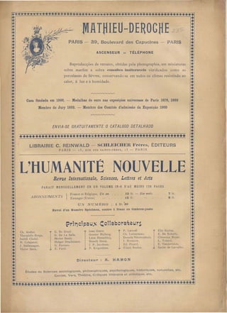 7 fr.
8 fr.
,t,. Élie Reclus.
E. De Roberty.
Clémence Royer.
L. Tolstoi.
E. Vandervelde.
;,' XaYier de Carvalho.
12 fr. - Six mais.
15 fr.
"!' P. Lavroff.
Ch. Letourneau.
Domela Nieuwenhuis.
J. Novicow.
Ed. Picard.
40 Élisée Reclus.
•1 fr. 50
ASCENSEUR * TÉLÉPHONE
I
Jean Grave.
Gunnar Heiberg.
Léon Hennebicq.
Henrik lbsen.
J. P. Jacobsen.
40 P. Kropotkine.
DitTeetetltT : A. liB.lVI O f4.
~riljcipau~ Collaborateurs
Bevue Internationale, Sciences, Lettres et lirts
ENVIA-SE GRATUITAMENTE O CATALOGO DETALHADO
Envoi d'un Numéro Spécimen, contre 1 franc en timbres-poste
'!" G. De Greef.
G. De La Salle.
Hector Denis.
Holger Drachmann.
G. Ferrero.
ofo E. Ferri.
PARAIT MENSUELLEMENT EN UN VOLUME IN-8 D'AU MOINS 128 PAGES
TS I France et Eelgique, Un ano
ABON EéMEN t Etraoger (Unioo)
U~ NUMÉRü
LIBRAIRIE C. REINWALD - SCHLEICHER Frêres, ÉDITEURS
PARIS - IS, RUE DES SAINTS-PERES, 15 - PARIS
Casa fundada em 1866. - Medalhas de ouro nas exposições universaes de Pariz 1878, 1889
Membl'o do Jury 1893, - Membro dos Comités d'admissão da Exposição 1900
Reproducções de retratos, obtidas pela photographia, em miniaturas
sobre marfim e sobre esmaltes inalteraveis vitrificados como a
porcelanas de Sevres, conservando-se em todos os climas resistindo ao
calor, á luz e á. humidade.
Études de Sciences sociologiques, philosophiques, psychologiques, historiques, naturelles, etc.
Contes, Vers, Théâtre, Critiques littéraire et artistique, etc.
Ch. Andlet.
Theophilo Braga.
Judith Cladel.
N. Colajanni.
J. Dallemagne.
Victor Dave.
L'UUMANITE NOUVELLE
.......................~ + +•••••••+..
+
•+
+
•+
•t
••+
+
•••••••••+
••••
••+
•..•••+
••..••....
•........•..•••••••~~-,-.-~~~~~--:--:,-:---::~~~~~~~77'~7T~~~~~"';,í;~~~~~•
.......+ • .
~ +.+ ++ •••+ .
+
....
+
..•
 