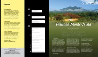 CAPA
Editorial                                                                  Índice


 Por que evoluir                                             03 Capa
 As personalidades mais inspiradoras da                                Pousada Monte Crista
historia da humanidade são de pessoas que                              A opção de vida
alcançaram diferenciado nível de consciência
existencial. Ampliar a consciência cósmica
sempre foi o maior investimento que o ser
humano pode fazer, independente de época.
Com os desafios atuais de superpopulação,
                                                             07    Workshop
                                                                       Eneagrama - Autoconhecimento
violência, corrupção, degradação de valores e
meio ambiente, tornar-se um ser melhor deixou
de ser diferencial e tornou-se necessidade.
                                                                   Danças Circulares
                                                                       Dança dos Povos




                                                                                                                       Pousada Monte Crista
 Como Fazer                                                            Aprofundando a Dança
 Mudar hábitos, formas de consumo, frequentar                          Solstícios e Equinócios
bons ambientes, conhecer pessoas motivadoras,
selecionar músicas, livros e filmes, desligar a
televisão, reduzir o uso da tecnologia. O im-
pulso inicial para sair da inércia requer ati-
tude, a continuidade exige disciplina, o avanço
                                                             08    Vivências e Cursos

                                                                                                                                                          A opção de Vida
propõe escolhas. Encontre pessoas e lugares                            Caminho de Cura Interior
que sejam impulso e sustentação do propósito.                          e Integração do Ser

                                                                       VITHARI
 Qual o resultado
 Despertar da indiferença, sonolência, luta                            Curso de Biopsicologia                                          Monte Crista é uma montanha repleta de histórias fantásticas.
e resistência para a vigília, compreensão e                                                                                             Considerado um dos maiores campos energéticos da terra.
aceitação é migrar dos sintomas e conse-                                                                                              Cercada pela intocada Mata Atlântica, protegida entre as serras,
quências para as causas e significados; de                     09 III Curso de Capacitação em Danças                                   com flora exuberante e rica em mananciais hídricos, esconde
vítimas para criadores. É avistar no horizonte,                        Circulares e Jogos Cooperativos                                    segredos e desperta mistérios quanto à origem de seus
um mundo novo e luminoso, que sempre                                                                                                     caminhos milenares, escadarias e monumentos de pedra.
esteve ali. É transformar a existência numa                            Portal Conexão Maia
aventura maravilhosa e cheia de alegria.                                                                      A Montanha                                Peabiru é o nome pelo qual ficou         com cintura, tronco e cabeça, sendo
                                                                       Curso de Teoria e Prática no Ensino    Localizada no norte do estado de         conhecido, não só um caminho, mas         esta formada por, um único bloco de
 José Scussel - Editor                                                 de Danças Circulares                  Santa Catarina, no município de           toda uma extensa rede de trilhas pré-     pedra inteiramente arredondado.
 Fundador da Pousada Monte Crista                                                                            Garuva, tem 967 metros de altitude e      colombiana, que ligava a região dos
                                                                       Vivência em Astrologia                está ligada à cadeia de montanhas do      Andes à costa do Atlântico. Pela car-
                                                                                                             santuário ecológico da Serra do Mar.      acterística inóspita do Monte Crista, o    O Rio Três Barras
                                                                                                             Sua altitude e posição privilegiada       caminho manteve-se conservado com           Com nascente nos campos do
                                                                  10 Águia Azul - Xamã do Canadá             conferem-lhe aspecto majestoso e          seus calçamentos e degraus de pedra       Kiriri, desce a montanha, sem ne-
                                                                                                             soberano. Posicionada em uma fenda                                                  nhuma habitação, plantação ou
                                                                                                             entre as serras, com paredões rocho-                                                criação de animais. Passa dentro da
                                                                  11   Respiração de Renascimento            sos e riachos de águas cristalinas, tem    O Guardião de Pedra                      Pousada Monte Crista, com água
                Revista Monte Crista                                   e Purificação Espiritual              à frente apenas o vale que se estende       Na terceira crista, com aproxima-       transparente, leito pedregoso e
                                                                                                             até o mar. A montanha é acesso e          damente dez metros de altura, está a      vários pontos para banhos e desen-
                   Editor: José Scussel                                                                      parte dos “Campos do Kiriri” que se       figura mitológica do Guardião de Pedra.   volvimento de dinâmicas de cura,
   Jonalista Responsável: Sergio de Almeida DRT 7681
          Projeto Gráfico: Mayara Cristine Geiser
                                                                  12 Construindo o Mundo que Queremos        estendem até o estado do Paraná.          Formado por blocos de pedra de encaixe    retiro, treinamento e cerimônia.
     Contato/informações: pousada@montecrista.org                                                                                                      perfeito, equilibrado um sobre o outro,
Publicação Semestral / 5000 exemplares / Gráfica Impressul                                                    Os Peabirus
                                                                                                                                                                                                           Revista Monte Crista        3
 