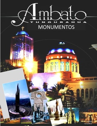 Monumentos de Ambato




                       MONUMENTOS




9                             r
                                      Ambato
                                    5/11/2012
 