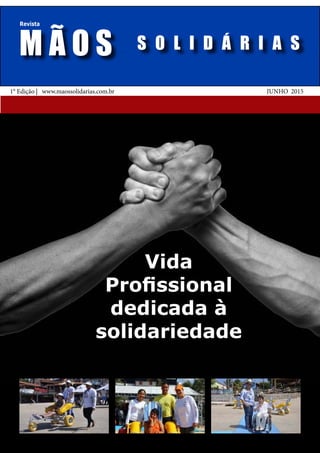 M Ã O S
Revista
Vida
Profissional
dedicada à
solidariedade
1° Edição | www.maossolidarias.com.br JUNHO 2015
S O L I D Á R I A S
 