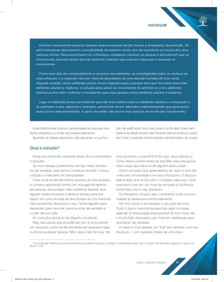 AÇÃO LÍDERES MISSÃO 11
Pergunta profunda, resposta óbvia. Eu e você somos
a solução.
Se você deseja, juntamente comigo, fazer discípu-
los de verdade, precisamos começar abrindo o nosso
coração e vida para um discipulador.
Caso você ainda não tenha, escolha um discipulador
e comece separando tempo em sua agenda aperta-
da para ser discipulado. Não podemos esperar que
alguém esteja disposto a dedicar tempo para nos
seguir em uma jornada de discipulado se nós mesmos
não estivermos dispostos a isso. Tenha alguém para
depender, para recorrer, para te amar de verdade e
cuidar da sua vida.
Se você já é discípulo de alguém, excelente.
Mas, não pense que já pode sair por aí procurando
um discípulo como se ele estivesse em qualquer lugar
ou fosse qualquer pessoa. Não! Jesus não fez isso. Ele
orou primeiro. Lucas 6:12-13 diz que Jesus passou a
noite inteira orando antes de escolher seus discípulos.
Ore e peça que Deus te dê alguém para cuidar.
Outro princípio que aprendemos de Jesus é que Ele
viveu em comunidade com seus discípulos. O discipu-
lado é algo que se faz com o coração, para isso, você
precisará viver em um nível de amizade e confiança
profundos com o seu discípulo.
Os Pequenos Grupos são o ambiente onde a comu-
nidade se desenvolve profundamente.
Por fim, torne o discipulado o seu jeito de viver.
Tudo o que é importante para nós cabe na nossa
agenda. O discipulado precisa estar lá, com hora, dia
e local (hdl), marcados com tinta em destaque, para
acontecer de verdade.
O ideal é você separar um “hdl” por semana com seu
discípulo – com duração média de uma hora.
Essa história real ilustra a necessidade de pessoas ma-
duras dispostas a cuidar dos bebês espirituais.
Quando os líderes espirituais não assumem a sua fun-
ção de edificação dos mais jovens na fé, eles ficam sem
base e se desenvolvem de maneira disfuncional no corpo
de Cristo, trazendo enfermidade e atrofiamento ao corpo.
Qual é solução?
Diversos rinocerontes brancos naquela reserva estavam sendo mortos e ameaçados de extinção. Os
administradores descartaram a possibilidade de estarem sendo alvo de caçadores em busca dos seus
valiosos chifres. Para encontrarem os criminosos, instalaram câmaras no parque e descobriram que os
rinocerontes estavam sendo alvo de elefantes violentos que estavam atacando e matando os
rinocerontes.
Como esse tipo de comportamento é incomum aos elefantes, as investigações sobre os motivos se
intensiﬁcaram, e a resposta veio por meio da descoberta de uma decisão tomada 20 anos atrás.
Naquela ocasião, vários elefantes jovens foram migrados para o parque sem que houvesse entre eles,
elefantes adultos e maduros. A solução para salvar os rinocerontes foi eliminar os cinco elefantes
machos jovens mais violentos e transportar para esse parque outros elefantes adultos e maduros.
Logo os elefantes jovens perceberam que não eram páreos para os elefantes adultos e começaram a
se submeter a eles, seguindo o exemplo, permitindo serem liderados e demonstrando que apreciavam
esses novos relacionamentos. A partir de então, não houve mais notícias de morte dos rinocerontes.2
2
Larry Kreider. Mentoria espiritual autêntica: ajudando pessoas a chegar à maturidade espiritual. Curitiba, PR: Ministério Igreja em Células no
Brasil, 17-18.
REVISTA MULTIPLIC PG AMT 2018.indd 11 15/05/2018 09:27:58
 