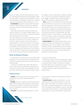 AÇÃO LÍDERES MISSÃO14
Souza, 10). Nesse contexto, existe pastoreio intencio-
nal, intimidade, acessibilidade, disponibilidade, interes-
se, confrontação, cuidado, ajuda, prestação de contas,
relacionamento, conversação, unidade, foco, ministério
em grupo e evangelismo (William Beckham, p. 79).
Proximidade. Discípulos e discipuladores precisam
caminhar intencionalmente juntos rumo a estágios
crescentes. Para isso, ambos devem estar perto uns
dos outros.
Jesus deu exemplo prático dessa condição (Ale-
xander B. Bruce, p. 47). Gregory Ogden (2006, p. 72)
afirma que, próximos de Cristo, os discípulos puderam
observar três pontos importantes:
(1) A autoridade de Jesus sobre os demônios (Mc 1:21-
28), sobre o pecado (Mc 2:1-12), sobre o sábado (Mc
2:23–3:6), sobre a natureza (Mc 4:35-41) e sobre as
enfermidades e a morte (Mc 1:40-45); (2) Os tipos de
pessoas que se aproximavam de Jesus, como ende-
moninhados (Mc 1:23), leprosos (Mc 1:40), paralíticos
(Mc 2:3), cobradores de impostos (Mc 2:14), enfermos
de todo tipo (Mc 3:1) e gente da elite religiosa (Marcos
5:41); (3) As críticas que fariseus e saduceus fizeram
em relação a Jesus ao Ele perdoar o paralítico (Marcos
2:6, 7), comer com publicanos e pecadores (Marcos
2:16), “violar” o sábado (Marcos 2:24) e trabalhar in-
tensamente ajudando as pessoas (Marcos 3:22).
Foco. Jesus foi muito paciente com Seus discípulos,
que só entenderam o que ocorreu com eles durante o
tempo que passaram com Cristo após Sua ressurrei-
ção. Por quê? Porque o foco de Jesus estava no pro-
cesso, não no resultado. Em se tratando de pessoas, e
elas são o foco, todo discipulador precisa considerar
as variáveis do processo. As pessoas são solos dife-
rentes que podem ou não produzir uma farta colheita.
O foco no processo, e não nos resultados, ajuda todo
discipulador a não desistir da jornada quando ela não
evidencia os frutos que se espera.
Espiritualidade. Discipulado transformador ocorre
quando a vida de Cristo presente em uma pessoa é
transferida a outra. Esse é o aspecto mais importan-
te. Nesse contexto, a dependência do Espirito é algo
contínuo e intenso, pois o produto final que se deseja
é a transformação de vidas e a continuidade dessa
dinâmica em outras pessoas.
O ideal é que os conceitos antes mencionados sejam
aplicados em uma rede de liderança e pastoreio que
conecta os pequenos grupos a um processo contínuo
de discipulado.
O sistema é composto pelo pastor, líder geral da
rede no distrito; pelo coordenador de pequenos gru-
pos, líder principal da rede na congregação; pelos su-
pervisores, responsáveis por apoiar os líderes e estes
os membros participantes.
Geralmente o desenvolvimento de pequenos grupos
na comunidade local se inicia com um protótipo. Este
é o pequeno grupo modelo, composto por aqueles
que serão líderes dos novos pequenos grupos no pro-
cesso de implantação da rede em uma igreja.
Preferencialmente o líder do protótipo deve ser o
pastor distrital.
Oração. O pastor deve buscar a orientação divina
para escolher as pessoas que participarão do
protótipo.
Escolha. Após orar e observar o perfil dos possíveis
participantes, o pastor deve escolher as pessoas que
farão parte do protótipo. O pequeno grupo deve ter
entre 12 e 18 pessoas, conforme o número de mem-
bros na igreja.
Visitação. As pessoas escolhidas devem ser visita-
das pelo pastor, que fará o convite para os encontros
do protótipo.
Encontro geral. Aqueles que aceitarem o convite
deverão se encontrar, preferencialmente na casa do
pastor, para uma reunião cujo objetivo é analisar e re-
fletir sobre a condição da igreja local e o sonho de ser
uma comunidade mais acolhedora, amorosa, reavivada
e missionária. Nesse encontro, os participantes devem
receber algum livro que fundamente a visão de disci-
Rede de Pequenos Grupos
Passos iniciais
REVISTA MULTIPLIC PG AMT 2018.indd 14 15/05/2018 09:28:02
 