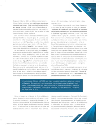 AÇÃO LÍDERES MISSÃO 29
O método de Cristo é o ÚNICO que trará verdadeiro êxito em alcançar o povo.
O Salvador Se misturava com as pessoas como alguém que desejava o bem
delas. Mostrava simpatia por elas, ministrava às suas necessidades e ganhava
sua conﬁança (refrigério). Então dizia: ‘Siga-Me’ (a cura deﬁnitiva). (A ciência
do bom viver, p. 143)
Segundo Osborne (2014, p. 228), o problema com a
interpretação tradicional “era explicar por que Jesus
desejaria que fossem ‘frios’ espiritualmente (mortos)
em vez de ‘mornos’”. Isto é, o que o Senhor está na
verdade observando de sua igreja são suas obras (Cf.
Apocalipse 3:15), todavia é claro que as obras da igreja
demostram seu estado espiritual.
Para ficar mais claro, a ideia de quente e frio como
obras praticadas ou não pela igreja de Laodiceia, pre-
cisamos nos voltar para a época de João quando ele
escreveu o livro do Apocalipse ou antes mesmo deste
período, ou melhor, o que o Novo e o Antigo Testa-
mentos dizem sobre “água fria”, pois é esse o ponto
central das divergências entre as duas interpretações.
Ao procurarmos os textos que falam de “água fria”
apenas dois são encontrados, fora do livro do Apoca-
lipse: um no Antigo Testamento e outro no Novo Tes-
tamento, o primeiro está localizado em Mateus 10:42
e a outro em Provérbios 25:25. Os dois textos trazem
a ideia de que “água fria” em um contexto de deser-
to literal ou de falta de boas notícias é uma bênção
(refrigério), ou seja, o comportamento desejado por
Deus por parte de sua igreja é que ela seja uma fonte
de bênçãos a jorrar. Por outro lado, seguindo a mesma
linha de que tanto a água fria como a água quente
têm conotação positiva, devemos lembrar que até
hoje as águas termais são buscadas pelo seu poder
de cura. Em resumo, água fria traz refrigério e água
quente a cura.
Tomando essa interpretação como base, chegamos
a conclusão de que os crentes da igreja de Laodiceia
“deveriam ser conhecidos por seu poder de cura espi-
ritual (água quente) ou por seu ministério revigorante
e viviﬁcante (água fria)” (Osborne, p. 228). Logo, a ad-
vertência dada a igreja de Laodiceia é que ela não tem
feito bem, nenhuma uma coisa (ser bênção) e nem
outra (apresentar a cura para as nações), são mornos
porque não estão comprometidos com o reino de
Deus. São igreja apenas no âmbito institucional, mas
o chamado de amor para que ela se arrependa é um
chamado pessoal, não institucional. Assim como cada
crente tem um chamado para ir direto a fonte (Bíblia)
para se alimentar com as verdades eternas, Deus tam-
bém chama cada membro da pior igreja de todas as
épocas (entre as setes), mas não menos amada, a se
comprometer com a missão de ser um refrigério para
esse mundo árido tomado pelo pecado e apresentar
a cura definitiva para as nações que é o evangelho
eterno (Apocalipse 14:6).
Para isso se tornar uma realidade precisamos de um
método evangelístico, e qual é o método de evangelis-
mo que a igreja de Laodiceia deve usar? “Compre de
mim” diz a Testemunha fiel, isto é, “nEle vivemos, nos
movemos e existimos” (Atos 17:28), somente:
Como vimos acima, o método de Cristo está basica-
mente dividido em dois momentos (refrigério e cura):
O primeiro momento é a encarnação, ou seja, o (1) se
misturar com as pessoas de forma intencional. Se que-
remos alcançar alguém devemos nos misturar (Mateus
5:13) e se misturar com as pessoas é amá-las onde elas
estão e da forma como se encontram, Jesus comia e
se assentava com pecadores (Marcos 2:16). Outro pon-
to é (2) mostrar simpatia que é o mesmo que compai-
xão, isto quer dizer que devemos ser simpáticos aos
problemas dos outros com a intenção de diminuir-lhes
o sofrimento. Já o próximo passo (3), ainda dentro
do primeiro momento (refrigério), é ministra-lhes a
necessidade (emocional, financeira, etc.), em síntese
REVISTA MULTIPLIC PG AMT 2018.indd 29 15/05/2018 09:28:20
 