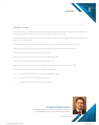 AÇÃO LÍDERES MISSÃO 31
Bibliograﬁa consultada
Faria, Ana Elisa. Calorias vazias versus calorias cheias: aprenda a fazer escolhas nutritivas. Disponível em: https://vivabem.uol.com.br/listas/calo-
rias-vazias-versus-calorias-cheias-aprenda-a-fazer-escolhas-nutritivas.htm. Acessado 19 de março 2018.
Guarda, Marcio D. Vantagens e objeções ao método expositivo. In: Revista do ancião: recursos para líderes de igreja, Tatuí, SP: Casa Publicadora
Brasileira, n. 56, p. 10-11, out-dez, 2014.
IASD. O dom prometido por Deus: quando Deus concede o Espírito Santo, tudo é transformado. Revista Adventist World, Jan. 2011.
Lopes, Hernandes D. A importância da pregação expositiva para o crescimento da igreja. São Paulo: Editora Candeia, 2004.
Knight, George. The Fat Lady and the Kingdom. Boise: Pacific Press, 1995.
Morris, Derek J. O Poder da Pregação Bíblica. Tatuí, SP: Casa Publicadora Brasileira, 2016.
Osborne, Grant R. Apocalipse: comentário exegético. São Paulo: Vida Nova, 2014.
Stevens, Paul. A hora e a vez dos leigos: recuperando a visão bíblica dos ministérios na igreja. São Paulo: ABU Editora, 1998.
White, Ellen G. A Ciência do Bom Viver. Tatuí, SP: Casa Publicadora Brasileira, 2004.
__________. O Desejado de Todas as Nações. Tatuí, SP: Casa Publicadora Brasileira, 2007.
__________. Profetas e Reis. Tatuí, SP: Casa Publicadora Brasileira, 2007.
__________. Parábolas de Jesus. Tatuí, SP: Casa Publicadora Brasileira, 1964.
Pr Regerson Molitor da Silva
é atualmente líder do ministério de Pequenos Grupos e
Escola Sabatina da Associação Mato-Grossense-AMT.
REVISTA MULTIPLIC PG AMT 2018.indd 31 15/05/2018 09:28:24
 