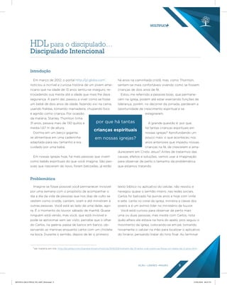 AÇÃO LÍDERES MISSÃO 9
Imagine se fosse possível você permanecer invisível
por uma semana com o propósito de acompanhar o
dia a dia da vida de pessoas que nos dias de culto se
vestem como cristãs, cantam, oram e até ministram à
outras pessoas. Você está ao lado de uma delas, ago-
ra. É o momento do louvor, sábado de manhã. Quase
ninguém está vendo, mas você, que está invisível e
pode se aproximar sem ser visto, percebe que o olhar
do Carlos, na galeria, passa de banco em banco, ob-
servando as meninas enquanto canta com um chiclete
na boca. Durante o sermão, depois de ler o primeiro
texto bíblico no aplicativo do celular, não resistiu e
navegou quase o sermão inteiro, nas redes sociais.
Carlos foi batizado há quinze anos e hoje com vinte
e sete, canta no coral da igreja, ministra a classe dos
jovens e é um exímio líder no ministério de louvor.
Você está curioso para observar de perto mais
uma ou duas pessoas, mas insiste com Carlos; nota
quão alheio ele estava na hora do apelo, pois seguiu o
movimento da igreja, colocando-se em pé, tomando
novamente o celular na mão para localizar o aplicativo
do hinário, pensando tratar do hino final. Ao terminar
Introdução
Problemática
HDL para o discipulado…
Discipulado Intencional
Em março de 2012, o portal http://g1.globo.com1
,
noticiou a incrível e curiosa história de um jovem ame-
ricano que na idade de 13 anos sentiu-se inseguro, re-
trocedendo sua mente até a idade que mais lhe dava
segurança. A partir daí, passou a viver como se fosse
um bebê de dois anos de idade, fazendo xixi na cama,
usando fraldas, tomando mamadeira, chupando bico
e agindo como criança. Por ocasião
da matéria, Stanley Thornton tinha
31 anos, pesava mais de 130 quilos e
media 1,67 m de altura.
Dormia em um berço gigante,
se alimentava em uma cadeirinha
adaptada para seu tamanho e era
cuidado por uma babá.
Em nossas igrejas hoje, há mais pessoas que vivem
como bebês espirituais do que você imagina. São pes-
soas que nasceram de novo, foram batizadas, já estão
há anos na caminhada cristã, mas, como Thornton,
sentem-se mais confortáveis vivendo como se fossem
crianças de dois anos de fé.
Estou me referindo a pessoas boas, que permane-
cem na igreja, podem até estar exercendo funções de
liderança, porém, no decorrer da jornada, perderam a
oportunidade de crescimento espiritual e se
estagnaram.
A grande questão é: por que
há tantas crianças espirituais em
nossas igrejas? Aprofundando um
pouco mais: o que aconteceu nos
anos anteriores que impediu nossas
crianças na fé, de crescerem e ama-
durecerem em Cristo Jesus? Antes de tratarmos das
causas, efeitos e soluções, vamos usar a imaginação
para observar de perto o tamanho da problemática
que estamos tratando.
por que há tantas
crianças espirituais
em nossas igrejas?
1
Ver matéria em link: http://g1.globo.com/planeta-bizarro/noticia/2012/03/homem-de-31-anos-vive-como-se-fosse-um-bebe-de-2-anos.html.
REVISTA MULTIPLIC PG AMT 2018.indd 9 15/05/2018 09:27:55
 