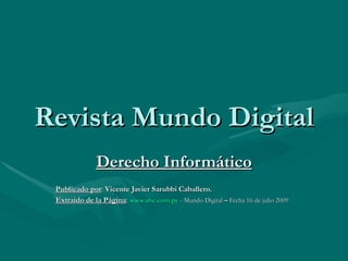 Revista Mundo Digital Derecho Informático Publicado por :  Vicente Javier Sarubbi Caballero. Extraído de la Página :  www.abc.com.py   - Mundo Digital  –  Fecha 16 de julio 2009  