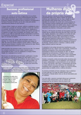 Especial
         Sucesso profissional                                                 Mulheres donas
                 =
            auto estima                                                       da própria vida
Centenas de mulheres se tornaram protagonistas de sua própria          Todo ano, durante a Semana da Mulher, Parauapebas é
história após participarem de cursos profissionalizantes oferecidos    movimentado pelas cores, beleza e espírito de equipe das
pela Prefeitura Municipal. Quase todas as secretarias possuem          mulheres, que independente de cor, raça e religião se unem
programas voltados especialmente para as mulheres, principalmente a    para participar dessa grande festa, que já faz parte do
Secretaria Municipal da Mulher, por ter sido criada para atender       calendário do município. De acordo com o tema proposto em
especificamente pessoas do sexo feminino.                              cada campanha nacional realizada pelo Governo Federal, as
                                                                       mulheres realizam ações com caráter social, cultural e esportivo,
O Espaço Mulher Cidadã, por exemplo, melhora a qualidade de vida e     participando de gincanas com foco ambiental e filantrópico,
contribui para a geração de emprego, trabalho e renda das mulheres     mostrando seus talentos e reforçando a auto-estima.
no município. Ele oferece cursos de corte e costura, cabeleireiro e
bijuteria e atende mulheres jovens e adultas que queiram aprender ou   Este ano, o 19º Encontro da Mulher de Parauapebas pretende
se capacitar em algum tipo de atividade, que desejam obter renda       mostrar que as mulheres são donas das suas vidas e que viver
própria ou que estão em depressão devido à dependência econômica       com respeito, dignidade e sem violência é um direito de toda
do companheiro, dando-lhes novas perspectivas de vida e um espaço      mulher brasileira. Esse é o objetivo da campanha nacional
digno no mercado de trabalho.                                          “Mulheres donas da própria vida”, desenvolvida em conjunto
                                                                       pela Secretaria Especial de Políticas para as Mulheres, o
Izabel Maria Nunes, 42, casada, mãe de Reyddner Andrei, 19, e          Ministério do Desenvolvimento Agrário e o Fórum Nacional para
Gabriela, 14, é uma das 242 mulheres atendidas pelo Espaço em          o Enfrentamento da Violência contra as Mulheres do Campo e
2008. Ela conta que sempre trabalhou quando solteira, e depois que     da Floresta, visando prevenir e enfrentar a violência sofrida
Gabriela nasceu começou a trabalhar como manicure em casa. Mesmo       pelas mulheres rurais em todo país.
assim, dependia financeiramente do marido.
                                                                       A campanha é uma antiga demanda das trabalhadoras rurais,
Izabel percebeu que precisava mudar o rumo da sua vida. “Eu sempre     quebradeiras de coco, negras rurais e quilombolas, mulheres da
tive vontade de aprender arrumar cabelo. Quando surgiu a               Amazônia, seringueiras e das camponesas brasileiras,
oportunidade de fazer o curso de cabeleireiro no Espaço Mulher         apresentada na Marcha das Margaridas de 2007. As últimas
Cidadã, foi a realização de um sonho”.                                 campanhas de enfrentamento à violência contra a mulher
                                                                       tinham como foco apenas a mulher urbana. Daí a necessidade
Mais do que uma alternativa para formação, qualificação e inclusão     de tratar de políticas públicas específicas a essas mulheres.
das mulheres no mercado de trabalho por meio destes cursos, o
Espaço resgata a auto-estima das mulheres. Em dois meses de curso,     Durante a campanha, serão promovidas ações educativas para
Izabel se especializou e hoje trabalha em um salão da cidade. “Eu      sensibilizar a sociedade, a fim de estabelecer uma ampla rede
gosto do meu trabalho. Ele melhorou minha auto-estima e é uma          de apoio, solidariedade e comprometimento com as mulheres
renda a mais para minha família. Depois, eu quero que minha filha      do campo e da floresta. Além disso, a programação está sendo
faça um curso no Espaço também.”                                       um pouco diferente dos anos anteriores, com atividades que
                                                                       sensibilizem toda a população em relação à Lei Maria da Penha,
Izabel é mais uma das mulheres atendidas pelo Espaço Mulher Cidadã     grande aliada na batalha contra a violência doméstica.
que compreendeu a importância de um treinamento como meio de
capacitação para uma vida de trabalho e sucesso.                       As primeiras atividades já foram realizadas e logo na abertura
                                                                       um grito pela paz e um jogo de futebol feminino entre
                                                                       Parauapebas e Marabá deram início ao mês de festividades para
                                                                       as mulheres.
  A prefeitura acredita nisso
  e faz grandes investimentos                                          Com esta ação, o governo municipal reforça que a autonomia
  para que cada vez mais                                               feminina é algo imprescindível, pois as mulheres são
  mulheres tenham sua                                                  protagonistas de sua história, donas da própria vida.
  independência financeira




                                                                                                                 Abertura do 19° Encontro da mulher de Parauapebas



   6
 