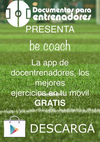 PRESENTA
be coach
La app de
docentrenadores, los
mejores
ejercicios en tu móvil
GRATIS
DESCARGA
12
 