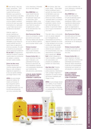 Buen tiempo, días más
largos, vacaciones... Todo
esto hace que aumente
nuestra hormona de la
felicidad y que queramos
pasar más tiempo al aire libre.
La clásica ‘operación bikini’
hace tiempo que empezó y
muchos quieren mantener
la forma sin tener que estar
encerrados en un gimnasio
y ¿qué mejor que un poco
de ejercicio al aire libre?
Además, según un
estudio realizado por
los investigadores de la
Universidad de Coventry, el
deporte en la calle es más
saludable ya que reduce la
presión arterial más de lo
que lo hace un ejercicio en
entornos cerrados. Si a esto
le añadimos los productos
para la salud que contiene el
Kit de Golf conseguiremos
disfrutar al máximo cuidando
nuestra salud con productos
de calidad y cuidando
también nuestro bolsillo.
Zumo de Aloe vera:
Trabaja internamente
mientras realizas ejercicio.
Depura, nutre, protege y
regenera el organismo a
la vez que aporta vitalidad
para llegar hasta la meta.
ARGI+ es pura energía
natural sin cafeína. Su
misión es fomentar el
flujo sanguíneo óptimo
que riega los músculos
complementandolo con una
rica fórmula enriquecida
con otros nutrientes tales
como vitaminas y minerales
de la más alta calidad.
Aloe MSM Gel para
cuidar desde fuera las
articulaciones. Un gel
de aplicación tópica que
contiene Aloe 100%
estabilizado, MSM y otros
ingredientes seleccionados
cuya misión es ayudar a
la regeneración y alivio
de las articulaciones más
desgastadas.
Aloe Sunscreen Spray
ahora en primavera y verano,
aprovecha a broncearte
mientras realizas este deporte
sin que los efectos dañinos
del sol puedan dañar tu piel.
Vitolize hombre/
mujer te ayudará con
todo lo que necesitas
dependiendo de tu sexo.
Forever Active HA con
ácido hialurónico de bajo
peso molecular y una
patentada fórmula que
favorece la absorción de
esta maravillosa molécula
con propiedades hidratantes
que mantienen las
articulaciones y piel jóvenes.
¡Con el buen tiempo
haz deporte con
Forever y disfruta!
ADEMÁS, Durante
mayo por la
compra de
1 Kit de Golf
te regalamos 3
bolas de golf con
el logo de Forever*
Bom tempo, dias mais
longos, férias… Todos estes
fatores contribuem para o
aumento da nossa hormona
da felicidade e para que
queiramos passar mais
tempo ao ar livre. A clássica
“operação bikini” já começou
há algum tempo e muitos
pretendem manter a forma
sem estar fechados num
ginásio. O que há de melhor
que um pouco de exercício
ao ar livre?
Para além disso, e de acordo
com um estudo realizado
por investigadores da
Universidade de Coventry, o
desporto praticado ao ar livre
é mais saudável uma vez que
contribui em maior escala
para a redução da pressão
arterial do que o exercício
em locais fechados. Se a isto
adicionarmos os produtos
para a saúde que o Kit de
Golf contém obteremos o
máximo benefício, cuidando
da nossa saúde, com
produtos de qualidade, e
também do nosso bolso.
Aloe Vera Gel: Trabalha
internamente enquanto
pratica exercício. Desintoxica,
nutre, protege e regenera o
organismo ao mesmo tempo
que fornece vitalidade para
chegar à meta.
ARGI+ é pura energia natural
sem cafeína. A sua missão é
fomentar o fluxo sanguíneo
ótimo que irriga os músculos
e é acrescido de uma fórmula
enriquecida
com outros nutrientes, tais
como vitaminas e minerais de
elevada qualidade.
Aloe MSM Gel para
cuidar das articulações.
Um gel de aplicação tópica
que contém Aloe 100%
estabilizado, MSM e outros
ingredientes selecionados
cuja missão consiste em
ajudar na regeneração e
alívio das articulações mais
desgastadas.
Aloe Sunscreen Spray:
Aproveite para se bronzear
enquanto pratica este
desporto sem que os efeitos
prejudiciais do sol danifiquem
a sua pele.
Vitolize homem/mulher
vai ajudá-lo com tudo o que
necessita dependendo do
seu sexo.
Forever Active HA com
ácido hialurónico de baixo
peso molecular e uma fórmula
patenteada que favorece a
absorção desta maravilhosa
molécula com propriedades
hidratantes que mantem as
articulações e a pele jovens.
Com a chegada
do bom tempo
pratique desporto
com a Forever!
Para além disso,
durante o mês de
maio, na compra
de 1 Kit de Golf
oferecemos-
lhe um pack de
3 bolas de golf
personalizadas com
o logo da Forever*
15
RevistaFOREVERnº51|PRODUCTO|PRODUTO
*Hasta fin de existencias / Promoção limitada ao stock existente
 