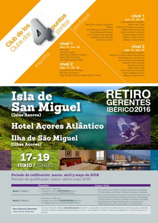españa
portugal
nivel 2
(ago. 15 - dic. 15)
Gustavo Fernandez Vega
Ella Kate Humphreys
Olga Zevallos Shuña & Gabriel Abarca Torres
nível 1
(nov. 15 - jan. 16)
Carla Alexandra Gorgulho
Maria De Lurdes & Jorge Silva
Santos
Irene Marques & José Cunha
Teresa Margarida Tavares
Ana Correia & João Borrega
Anabela Ferreira Mourão
Teodorico Da Silva
Maria João Costa
Maria Da Conceição Lourenço
Sérgio Mota De Gouveia
Maria Coimbra Fernandes
António Milheiro Ramos
Hélder Cordeiro Franco
Catarina Cordas Pereira
nivel 1
(nov. 15 - ene. 16)
Poivi Halt
Franziska Ingold
Maria Elena Monllor Conboye
Maria Ortiz Fernandez
Ana Maria Sanchez Salas
Periodo de calificación: marzo, abril y mayo de 2016
Período de qualificação: março, abril e maio 2016
Requisitos Incluye / Inclui
Nivel 1 / Nível 1
•	 Estar activo. / Estar ativo.
•	 Conseguir un nuevo SUPERVISOR directo.
/ Conseguir um novo SUPERVISOR direto.
•	 Fin de semana en Pensión Completa, formación y actividades.
/ Fim de semana em Pensão Completa, formação e atividades
Nivel 2 / Nível 2
•	 Estar activo. / Estar ativo.
•	 Conseguir dos nuevos SUPERVISORES directos.
/ Conseguir dois novos SUPERVISORES diretos.
•	 Fin de semana en Pensión Completa, Formación y Actividades.
/ Fim de semana em Pensão Completa, Formação e Atividades.
•	 Desplazamiento al lugar del retiro (titular y acompañante).
/ Deslocação ao local do retiro (titular e acompanhante).
Para Nuevos Gerentes
Para Novos Gerentes
•	 Si subes a Gerente calificas automáticamente en el nivel 1, para calificar en el nivel 2 la calificación es la misma que para un Gerente.
/ Se subir a Gerente qualifica automaticamente no nível 1, para qualificar no nível 2 o critério de qualificação é o mesmo que para um
Gerente
Isla de
San Miguel
Ilha de São Miguel
Hotel Açores Atlântico
(Islas Azores)
(Ilhas Açores)
17-19
JUNIO / JUNHO
nível 2
(ago. 15 - dez. 15)
Carla Alexandra Gorgulho
Maria De Lurdes & Jorge Silva Santos
Irene Marques & José Cunha
Ana Correia & João Borrega
Anabela Ferreira Mourão
Teodorico Da Silva
Maria João Costa
Maria Coimbra Fernandes
António Milheiro Ramos
Hélder Cordeiro Franco
 
