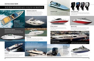 36 Náutica SudeSte Náutica SudeSte 37
São Paulo boat Show
AlgumAs noVidAdes que o sAlão VAi mostrAr
Intermarine
48 Offshore
Será uma das grandes estrelas do
salão e marca a volta da Intermarine
às lanchas com estilo esportivo
offshore. Segundo o estaleiro,
chegará aos 56 nós de velocidade
Jeanneau Leader 40
Deve ser outra grande estrela do salão, já que a marca
francesa Jeanneau é bem mais conhecida no Brasil como
fabricante de veleiros. A importação é feita pela Yacht
Center Group, empresa que já importa outras marcas.
Arth 255 Proa Aberta
Versão com assentos também na proa do bem-sucedido
modelo Arth 255. Mesmo assim, tem uma pequena cabine (que
também pode servir como paiol) à meia-nau, além de banheiro.
Capri 21
Uma das menores lanchas do estaleiro americano Chris-Craft, que
tem representação oficial no Brasil. Sua maior característica é o
estilo vintage, que agrada em cheio aos saudosistas.
Cimitarra 440
Irmã maior do modelo de 41 pés, tem grande praça de popa e
cabine com três camarotes e dois banheiros. Como de hábito
nos barcos da marca, deve receber muitos visitantes no salão.
Coral 46L
Nova lancha feita no Rio de Janeiro, com dois camarotes
(ambos com cama de casal) e cockpit com teto solar. Nos
passeios diurnos, leva até 16 pessoas a bordo.
Evinrude E-Tec
Nova geração dos motores de popa E-Tec (agora, coloridos), são
modernos dois tempos com injeção direta e consumo, segundo o
fabricante, 15% menor.
Focker 305 GT
Novo modelo derivado dos anteriores da série GT, tem
visual moderno e cabine de 1,80 m de altura, com cama
de casal à meia-nau.
FS 275 Wide
Versão com proa aberta do modelo FS 275 Concept, pode
navegar com até 12 pessoas a bordo.
A maior do salão
A grande e bonita Intermarine 65 não é exatamente uma
novidade (já esteve nos dois salões anteriores), mas
continuará sendo a maior lancha exposta no São Paulo Boat
Show. E, como de hábito, deve atrair muitos olhares.
Mestra 22.8
Maior lancha do estaleiro paulista Mestra, especializado em modelos
de entrada no mercado náutico, tem pequena cabine com banheiro,
casco insubmersível, e opção de motor de centro ou popa.
Mercury
Four Stroke
Novos motores
da nova linha de
propulsores da
marca, com modelos
75, 90 e 115 hp, todos
de quatro tempos e
bem silenciosos.
Bayliner 210 Deck Boat
Versão ligeiramente maior do modelo 190, já importado
pela própria Bayliner para o Brasil. Sua maior característica
é a proa retangular, que aumenta consideravelmente o
espaço a bordo. Ótimo para águas tranquilas.
 