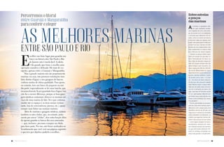 42 Náutica SudeSte Náutica SudeSte 43Náutica SudeSte 43
Percorremos o litoral
entre Guarujá e Mangaratiba
para conferir e eleger
E
scolher um bom lugar para guardar um
barco no litoral entre São Paulo e Rio
de Janeiro não é tarefa fácil. A oferta
é tão grande que torna a escolha uma
operação exaustiva e delicada. Há mais de 100
opções, apenas entre o Guarujá e Mangaratiba.
Mas a grande maioria não são propriamente
marinas (ou seja, não possuem instalações tam-
bém dentro d’água) e sim garagens de barcos,
embora muitas de ótima qualidade. Para quem,
no entanto, tem um barco de pequeno ou mé-
dio porte (especialmente se for uma lancha, que
invariavelmente ficará guardada fora d’água) isso
não faz a menor diferença, porque as boas gara-
gens náuticas costumam oferecer os mesmos ser-
viços de uma marina de fato. Só o que costuma
mudar são os espaços e as áreas sociais (restau-
rante, loja de conveniência, piscina, etc.), quase
sempre mais fartas nas marinas maiores.
Além de marinas e garagens náuticas, existem
também os iates clubes, que, no entanto, justa-
mente por serem “clubes”, têm outra função além
de apenas guardar os barcos dos seus associados
— que, inclusive, precisam comprar um título
para fazer parte. Por isso, não foram analisados no
levantamento que você verá nas páginas seguintes
e que teve por objetivo ajudá-lo a escolher...
entre são paulo e rio
Sobre estrelas
e preços
das marinas
As marinas e garagens náu-
ticas aqui avaliadas recebe-
ram cotações de uma a três estre-
las, de acordo com as instalações
e recursos que oferecem. No en-
tanto, como os donos de barcos
costumam optar por apenas uma
região, esta graduação foi feita por
cidade. Com isso, marinas com três
estrelas de uma cidade podem não
estar exatamente no mesmo nível
das melhores de outras regiões,
Também os preços sofrem varia-
ções, em função do que eles co-
brem (manutenção do barco ou
não, limite de descidas à água por
mês, etc). Quase sempre, eles são
determinados pelo tamanho do
barco (algo entre R$ 30 e R$ 100
por pé de comprimento do casco,
dependendo do local), embora al-
gumas marinas prefiram cobrar
de acordo com a cara — e o bol-
so — do dono do barco (descon-
fie das que não possuam tabelas
fixas). Mesmo assim, o preço tabe-
lado por pé pode variar, de acor-
do com o tamanho do barco. Ou
seja, cada faixa de tamanho pode
ter um valor-padrão diferente por
pé. Nestes casos, está indicado nos
textos como cobrança “por tama-
nho de barco”.
Por fim, para facilitar as compara-
ções de custo entre marinas, exem-
plificamos com o preço para uma
hipotética lancha de 29 pés, em
vaga seca e mensal (as exceções
estão indicadas), considerando, no
entanto, que algumas marinas ofe-
recem mais serviços do que outras
— como seguro, lavagem do barco,
acionamento semanal dos moto-
res e demais serviços de marinha-
ria, que nem todas oferecem. Por-
tanto, as variáveis embutidas nos
preços são grandes. Consulte antes.
as MelHores Marinas
 