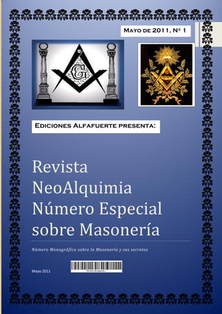 Mayo de 2011, Nº 1




 Ediciones Alfafuerte presenta:




Revista
NeoAlquimia
Numero Especial
sobre Masonería
Número Monográfico sobre la Masonería y sus secretos



Mayo 2011
 