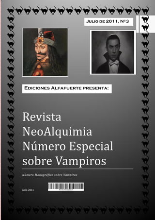 Julio de 2011, Nº3




 Ediciones Alfafuerte presenta:




Revista
NeoAlquimia
Numero Especial
sobre Vampiros
Número Monográfico sobre Vampiros



Julio 2011
 