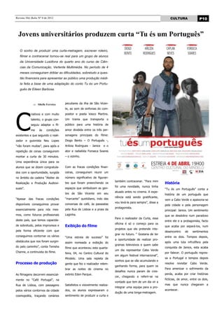 Revista Nhô Balta Nº 0 de 2012                                                                                    CULTURA                  P10



  Jovens universitários produzem curta “Tu és um Português”

   O sonho de produzir uma curta-metragem, escrever roteiro,
   filmar e contracenar tornou-se real para um grupo de alunos
   da Universidade Lusófona do quarto ano do curso de Ciên-
   cias da Comunicação, Vertente Multimédia. No período de 4
   meses conseguiram driblar as dificuldades, sobretudo a ques-
   tão financeira para apresentar ao público uma produção inédi-
   ta feita a base de uma adaptação do conto Tu és um Portu-
   guês de Eileen Barbosa.



                 Sibelle Ferreira   peculiares da ilha de São Vicen-




C
                                    te, ao som de sinfonias do com-
            riativos e com muito    positor e poeta Vasco Martins.
            talento, o grupo con-   Um trama que transporta o
            seguiu adaptar o fil-   público para uma história de
            me    às    condições   amor dividida entre os três per-
existentes e que segundo o reali-   sonagens principais do filme:
zador e guionista Neu Lopes         Diogo Bento – O Português -,
“não foram muitas”, para após a     Arilizia Rodrigues - Janice    e o
repetição de cenas conseguirem      ator e radialista Fonseca Soares
montar a curta de 30 minutos.       – o vizinho.
Uma experiência única para os
alunos que se dizem congratula-     Com as fracas condições finan-
dos com a oportunidade, surgida     ceiras, conseguiram reunir um
no âmbito da cadeira “Atelier de    número significativo de figuran-
                                                                          também contracenar. “Para mim
Realização e Produção Audiovi-      tes que foram preenchendo os                                              História
                                                                          foi uma novidade, nunca tinha
suais”.                             espaços que simbolizam as gen-                                            “Tu és um Português” conta a
                                                                          atuado antes no cinema. A expe-
                                    tes de São Vicente em seu                                                 história de um português que
                                                                          riência está sendo gratificante,
“Apesar das fracas condições        “marcante” quotidiano, indo das                                           vem a Cabo Verde e apaixona-se
                                                                          vou levá-la para sempre”, disse a
disponíveis conseguimos provar      conversas de café, às passeatas                                           pela cidade e pela personagem
                                                                          protagonista.
essencialmente para nós mes-        pela Rua de Lisboa e a praia da                                           principal: Janice. Um sentimento
mos, como futuros profissionais     Laginha.                                                                  que se desdobra num paradoxo
                                                                          Para o realizador da Curta, essa
deste país, que temos capacida-                                                                               entre ele e a protagonista, facto
                                                                          oficina é só o começo para os
de sobretudo, pelos improvisos e    Exibição do filme                                                         que acaba por separá-los, num
                                                                          projetos que ele pretende inte-
pela forma eficiente com que                                                                                  desencontro      de    sentimentos
                                                                          grar no futuro. “ Gostaria de ter
conseguimos contornar os vários     “Uma estreia de sucesso” foi                                              entre os dois. Tempos depois,
                                                                          a oportunidade de realizar pro-
obstáculos que nos foram surgin-    assim nomeada a exibição do                                               após uma luta infrutífera pela
                                                                          gramas televisivos e quem sabe
do pelo caminho”, conta Tenisha     filme que aconteceu esta quarta-                                          conquista de Janice, esta acaba
                                                                          um dia representar Cabo Verde
Channe, a continuista do filme.     feira, 04, no Centro Cultural do                                          por falecer. O português regres-
                                                                          em algum festival internacional”,
                                    Mindelo. Uma sala repleta de                                              sa a Portugal e tempos depois
                                                                          sonhos que se vão acumulando e
Processo de produção                gente que fez o realizador relem-                                         resolve   revisitar   Cabo   Verde.
                                                                          ganhando forma, para quem os
                                    brar as noites de cinema no                                               Para amenizar o sofrimento da
                                                                          desafios nunca param de cres-
As filmagens decorrem essencial-    extinto Eden Parque.                                                      perda, acaba por criar histórias
                                                                          cer, chegando a referir-se na
mente no “Café Portugal”, na                                                                                  fictícias, de amor, entre os dois,
                                                                          vontade que tem de um dia vir a
Rua de Lisboa, com passagens        Satisfeitos e visivelmente realiza-                                       mas que nunca chegaram a
                                                                          integrar uma equipa para a pro-
pelos vários contornos da cidade    dos, os alunos expressaram o                                              acontecer.
                                                                          dução de uma longa-metragem.
cosmopolita, traçando cenários      sentimento de produzir a curta e
 