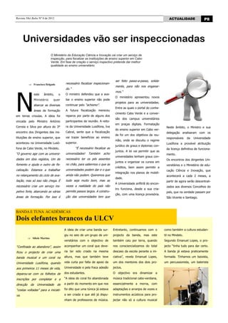 Revista Nhô Balta Nº 0 de 2012                                                                                       ACTUALIDADE                P8




      Universidades vão ser inspeccionadas
                             O Ministério da Educação Ciência e Inovação vai criar um serviço de
                             inspecção, para fiscalizar as instituições de ensino superior em Cabo
                             Verde. Em fase de criação o serviço inspectivo pretende dar melhor
                             qualidade ao ensino universitário.




                                                                              ser feito passo-a-passo, solida-
             Francisco Delgado          necessário fiscalizar inspecionan-
                                                                              mente, para não nos enganar-




N
                                        do.”
                                                                              mos.“
                este   âmbito,    o     O ministro defendeu que a ava-
                                                                              O ministério apresentou novos
                Ministério     quer     liar o ensino superior não pode
                                                                              projetos para as universidades.
                abarcar as diversas     continuar pelo “achismo”.
                                                                              Entre as quais o portal do conhe-
                áreas de formação       A futura fiscalização mereceu
                                                                              cimento Cabo Verde e a conver-
em terras crioulas. A ideia foi         reparos por parte de alguns dos
                                                                              são dos campus universitários
vincada pelo Ministro António           participantes da reunião. A reito-
                                                                              em praças digitais. Formatação
Correia e Silva por altura do 3º        ra da Universidade Lusófona, Iva                                           Neste âmbito, o Ministro e sua
                                                                              do ensino superior em Cabo ver-
encontro dos Dirigentes das ins-        Cabral, sente que a fiscalização                                           delegação analisaram com os
                                                                              de foi um dos objetivos da reu-
tituições de ensino superior, que       vai trazer benefícios ao ensino                                            responsáveis     da   Universidade
                                                                              nião, onde se discutiu o regime
aconteceu na Universidade Lusó-         superior.                                                                  Lusófona a provável atribuição
                                                                              jurídico de graus e diplomas con-
fona de Cabo Verde, no Mindelo.                “É necessário fiscalizar as                                         da licença definitiva de funciona-
                                                                              juntos. A lei vai permitir que as
“O governo age com as universi-         universidades!   Também      acho                                          mento.
                                                                              universidades tenham graus con-
dades em dois registos, Um de           necessário ter os pés assentes                                             Os encontros dos dirigentes Uni-
                                                                              juntos e organizar os cursos em
fomento e ajuda e outro de fis-         no chão, para sabermos o que as                                            versitários e o Ministério de edu-
                                                                              créditos, bem assim permitir a
calização. Estamos a trabalhar          universidades podem dar e o que                                            cação Ciência e Inovação, que
                                                                              integração nos planos de mobili-
no relançamento do ciclo de ava-        ainda não podem. Queremos que                                              acontecerá a cada 2 meses, a
                                                                              dade.
liação, mas só isso não chega. É        tudo seja muito bom, mas as                                                partir de agora serão descentrali-
                                                                              A Universidade anfitriã do encon-
necessário criar um serviço ins-        vezes a realidade do país não                                              zados aos diversos Concelhos do
                                                                              tro funciona, desde a sua cria-
petivo forte, abarcando as várias       permite passos largos. A constru-                                          país, que na verdade passam por
                                                                              ção, com uma licença provisória.
áreas de formação. Por isso é           ção das universidades tem que                                              São Vicente e Santiago.



BANDA E TUNA ACADÉMICAS
Dois elefantes brancos da ULCV
                                       A ideia de criar uma banda sur-       Entretanto, continuamos com o        como também a cultura estudan-
                                       giu no seio de um grupo de uni-       projecto da banda, mas este          til no Mindelo.
            Sibele Martins
                                       versitários com o objectivo de        também caiu por terra, quando        Segundo Emanuel Lopes, o pro-

“Confinada ao abandono”, assim         acompanhar um coral que deve-         nos consciencializamos do total      jecto “tinha tudo para dar certo.

ficou o projecto de criar uma          ria ter sido criado na mesma          descaso da escola perante a ini-     A banda já estava praticamente

banda musical e um coral na            altura, mas que também teve           ciativa”, revela Emanuel Lopes,      formada. Tínhamos um baixista,

Universidade Lusófona, quando          vida curta por falta de apoio da      um dos mentores dos dois pro-        um percussionista, um baterista

aos primeiros 11 meses de vida,        Universidade e pela fraca adesão      jectos.

deparou-se com os folhetos de          dos estudantes.                       O objectivo era dinamizar a

inscrições por completar e a           “A ideia do coral foi abandonada      música tradicional cabo-verdiana,

direcção   da     Universidade   de    a partir do momento em que nos        essencialmente a morna, com

“costas voltadas” para a iniciati-     foi dito que uma túnica já estava     adaptações e arranjos de vozes e

va.                                    a ser criada e que até já dispu-      instrumentos acústicos para pro-
                                       nham de professores de música.        jectar não só a cultura musical
 