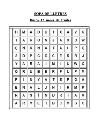 SOPA DE LLETRES
Busca 12 noms de fruites
 