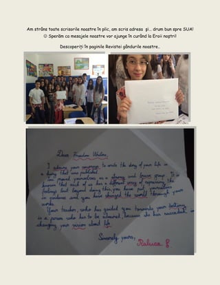 Am strâns toate scrisorile noastre în plic, am scris adresa şi… drum bun spre SUA!
 Sperăm ca mesajele noastre vor ajunge în curând la Eroii noştri!
Descoperiţi în paginile Revistei gândurile noastre..
 