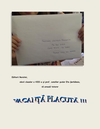 Editorii Revistei,
elevii claselor a VIII-a şi prof. consilier şcolar Eta Şerbănoiu,
vă urează tuturor
 