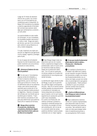 48 Edición Nro. 24
Luego de 10 meses de absoluto
silencio de su parte, nos contac-
taron con el fin de pedirnos las
condiciones para su desarrollo. En
Natpe 2015 acordamos los detalles
y estamos aguardando el borrador
del contrato para avanzar sobre
algo que comenzamos a construir…
¡un año atrás!
Las oportunidades en este medio
se construyen, no son inmediatas:
los resultados pueden demorarse 1
o 2 años o más. Tengo otro ejem-
plo de eso, que aún no se concretó,
pero sobre el cual ya llevamos un
año y medio trabajando.
Y si sale, implicará una súper pro-
ducción en Argentina que generará
mucho trabajo, ingresos y prestigio
para el país.
En eso el apoyo de la Fundación
Exportar ha sido fundamental, para
poder mantener una concurrencia
constante en estos eventos.
	 - ¿Entonces el balance de esta
feria es positivo?
	 -Yo creo que sí. Concretamos
algunas ventas de enlatados, y
el resto lo estamos viendo en el
seguimiento, que es más impor-
tante que la feria en si misma Se
irá definiendo todo en los próximos
meses, pero vemos buenas per-
spectivas para la venta de un for-
mato que además implica producir
en Argentina. Estamos a la espera
del contrato por una ficción que se
escribirá para el exterior. Y tam-
bién haremos consultoría en otro
país para determinar qué podemos
llevar allí en materia de formatos.
	 - Murga ofrece servicios
de producción, distribución,
consultoría y distribución digital.
¿Qué importancia tiene cada uno
de ellos en la compañía?
	 -Que Murga integre todas las
áreas tiene que ver con nuestra
visión y experiencia integral como
profesionales: tanto mi socio como
yo recorrimos todas las áreas y
etapas de la producción televi-
siva. Y en mi caso en particular,
mi primer trabajo en el medio fue
casualmente en una empresa que
vende formatos.
La distribución sigue siendo el pilar
de Murga, lo que nos ha permiti-
do y permite seguir construyendo
vínculos. Pero en el camino hemos
recibido pedidos de asesoramiento
y consultoría en mercados con
menos desarrollo de la industria
que el nuestro; con lo cual nuestra
experiencia en producción permitió
cubrir esas necesidades.
En cuanto a la Producción, de-
cidimos comenzar a producir y
coproducir contenido porque eso
nos brinda una ventaja a la hora
de la distribución. Así, en vez de
ir a comisión sobre las ventas,
podemos distribuir nuestro propio
contenido con un mejor ingreso.
	 -O sea que resulta fundamental
poder abarcar toda la cadena…
(Producción + Distribución
y Consultoría).
	 -En realidad la Distribución es
el eslabón más débil de la cadena
ya que requiere una gran inversión
(en promoción y viajes a los merca-
dos fundamentalmente) y los re-
tornos son bajos, ya que uno recibe
sólo un porcentaje de lo que ganan
sus representados. Poder producir
y distribuir lo que uno produce
permite cambiar esta ecuación,
maximizando la ganancia.
	 - ¿Cuál es el diferencial que
tiene Murga por sobre el resto de
las productoras locales?
	 -Que colaboramos estrecha-
mente con nuestros representados
para desarrollar todas las herra-
mientas necesarias para potenciar
una venta. Nos sentamos codo a
codo con ellos para trabajar sobre
todo el material promocional, y
los acompañamos 100% duran-
VS
FP
VS
FP VS
FP
VS
FP
Noticias de ExportAr Murga
 