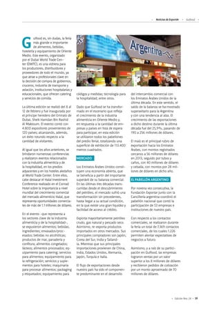 Noticias de ExportAr Gulfood
59Edición Nro. 24
Gulfood es, sin dudas, la feria
más grande e importante
de alimentos, bebidas,
hotelería y equipamiento de Oriente
Medio. Este evento, organizado
por el Dubai World Trade Cen-
ter (DWTC), es una vidriera para
los productores, distribuidores y
proveedores de todo el mundo, ya
que atrae a profesionales clave en
la decisión de compra de gobiernos,
cruceros, industria de transporte y
aviación, instituciones hospitalarias y
educacionales, que ofrecen catering
y servicios de comida.
La última edición se realizó del 8 al
12 de febrero y fue inaugurada por
el príncipe heredero del Emirato de
Dubai, Sheik Hamdan Bin Rashid
Al Maktoum. El evento contó con
4.800 expositores provenientes de
120 países; alcanzando, además,
un éxito rotundo respecto a la
cantidad de visitantes.
Al igual que los años anteriores, se
brindaron numerosas conferencias
y realizaron eventos relacionados
con la industria alimenticia y de
la hospitalidad, en los predios
adyacentes y en los hoteles aledaños
al World Trade Center. Entre ellos,
cabe destacar el Halal Investment
Conference realizado en el Conrad
Hotel sobre la importancia a nivel
mundial del crecimiento comercial
del mercado alimenticio Halal, que
representa oportunidades comercia-
les de más de 1.1 trillones de dólares.
En el evento -que representa a
los sectores clave de la industria
alimenticia y de la hospitalidad-,
se expusieron alimentos; bebidas;
ingredientes; envasados/proc-
esados; bebidas no alcohólicas;
productos de mar, panadería y
confitura; alimentos congelados;
lácteos; alimentos procesados; eq-
uipamiento para catering; servicios
para alimentos; equipamiento para
la refrigeración; servicios y suple-
mentos para hoteles; maquinaria
para procesar alimentos; packaging
y etiquetados; equipamiento para
códigos y medidas; tecnología para
la hospitalidad; entre otros.
Dado que Gulfood se ha transfor-
mado en el escenario que refleja
el crecimiento de la industria
alimenticia en Oriente Medio y,
en respuesta a la cantidad de em-
presas y países en lista de espera
para participar, en esta edición
se utilizaron todos los pabellones
del predio ferial, totalizando una
superficie de exhibición de 113.400
metros cuadrados.
	
MERCADO
Los Emiratos Árabes Unidos consti-
tuyen una economía abierta, que
se beneficia a partir del importante
superávit de su balanza comercial.
En las últimas tres décadas trans-
curridas desde el descubrimiento
del petróleo, el mercado sufrió una
transformación sin precedentes,
hasta llegar a su actual condición,
en la que existe una gran liquidez y
facilidad de acceso al crédito.
Exporta mayoritariamente petróleo
crudo, gas natural y pescado seco.
Asimismo, re-exporta productos
importados en otros mercados. Sus
principales compradores son Japón,
Corea del Sur, India y Tailand-
ia. Mientras que sus principales
importaciones provienen de China,
India, Estados Unidos, Alemania,
Japón, Turquía e Italia.
El flujo de exportaciones desde
nuestro país ha sido el componen-
te predominante en el desarrollo
del intercambio comercial con
los Emiratos Árabes Unidos de la
última década. En este sentido, el
saldo de la balanza se ha mostrado
superavitario para la Argentina
y con una tendencia al alza. El
crecimiento de las exportaciones
a dicho destino durante la última
década fue del 25,9%, pasando de
190 a 256 millones de dólares.
El maíz es el principal rubro de
exportación hacia los Emiratos
Árabes, con montos registrados
cercanos a 56 millones de dólares
en 2013, seguido por tubos y
caños, con 40 millones de dólares
y cebada, con montos por 28 mil-
lones de dólares en dicho año.
EL PABELLÓN ARGENTINO
Por novena vez consecutiva, la
Fundación Exportar junto con la
Cancillería argentina coordinó el
pabellón nacional que contó la
participación de 53 empresas e
instituciones de nuestro país.
Con respecto a los contactos
comerciales, se realizaron durante
la feria un total de 7.369 contactos
comerciales, de los cuales 1.226
permiten alentar expectativas de
negocios a futuro.
Asimismo, y a raíz de su partici-
pación en Gulfood, las empresas
lograron ventas por un valor
superior a los 8 millones de dólares
y recibieron pedidos de cotización
por un monto aproximado de 70
millones de dólares.
 