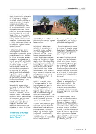 61Edición Nro. 24
Piporé está compuesta actualmente
por 60 socios y 150 empleados.
Consultado sobre la modalidad de
trabajo de la cooperativa, Leguía
menciona los beneficios que
conlleva estar constituidos como
tal. “Nos permite negociar precios
en mejores condiciones, acceder a
productos y servicios a los que sería
más difícil acceder de forma indi-
vidual, evitar a los intermediarios
que no aportan valor, reducir el es-
fuerzo y coste de las transacciones
comerciales, además de recuperar
el control y gestionar con eficiencia
las actividades económicas en las
que participamos”.
El jefe de Marketing se refiere
a la incorporación constante de
tecnología que experimenta Piporé,
y que ha potenciado su crecimien-
to. “Hemos desarrollado variadas
innovaciones tecnológicas que, en
general, apuntan a la optimización
de las actividades clave del proceso
productivo: secado, molienda y
estacionamiento- expone. Ello
contribuyó a una mayor eficien-
cia productiva, baja de costos y
estandarización de la calidad a lo
largo del tiempo, que es lo que en
definitiva valora el consumidor: sa-
ber que en cada paquete de Piporé
van a encontrar siempre la yerba
que esperan encontrar”.
La cooperativa ha desarrollado
dos marcas de yerba mate: Piporé
y Mulita. La primera es la marca
principal, tiene un proceso de
elaboración tradicional y estacio-
namiento natural. “Está dirigida al
público que aprecia la autenticidad
y el clásico sabor que acompañó
durante más de 80 años a nuestra
marca”, aclara Leguía. En cuan-
to a Mulita, la describe como
una opción más económica que,
respetando los mismos estándares
de calidad, logra un producto de
precio más accesible “para la yerba
de todos los días”.
Con respecto a la internacio-
nalización de la cooperativa, el
especialista destaca que Piporé
es la principal exportadora de
yerba mate al mundo y que las
exportaciones comprenden el
50% de la facturación total de la
cooperativa. Sus productos llegan
a países como: Siria, Líbano, Chile,
Arabia Saudita, Alemania, Canadá,
Emiratos Árabes, España, Estados
Unidos, Kuwait, México, Nueva
Zelandia, Reino Unido, Suiza y
Venezuela, entre otros. “Próxima-
mente apuntamos ingresar al resto
de los países de medio oriente,
Europa y a potenciar Norte y Su-
damérica”, agrega.
Piporé ha participado junto a
la Fundación Exportar de ferias
internacionales como Apas, Sial,
Gulfood, Anuga y también en
varias Rondas Internacionales de
Negocios. Leguías considera que
estas acciones tienen una gran
importancia, contribuyendo a la in-
ternacionalización de la compañía
y a la incorporación de nuevos
destinos para sus productos.
“En todas hemos hecho una gran
cantidad de contactos de interés,
muchos de los cuales terminaron
en operaciones de exportación.
Estamos muy satisfechos con los
resultados de estas actividades,
constituyen una manera de llegar
a varios mercados sin necesidad de
viajar a cada uno de ellos.
“Buscaremos profundizar
nuestro liderazgo en
Medio Oriente”.
Acerca de su participación en la
reciente Gulfood 2015 realiza un
balance totalmente positivo:
“Hemos logrado cerrar o avanzar
en negocios en Jordania, Turquía,
Qatar, Kuwait, Arabia Saudita, Sue-
cia y Australia, además de otros
proyectos productivos”.
Piporé es pionera en variedades
de yerba como despalada, sab-
orizada o con hierbas. “Cubren
la necesidad de segmentos que
aún son pequeños comparados
con los de la yerba tradicional y
suave, que siguen dominando el
mercado-considera. Sin embargo
es un consumo en crecimiento y
vamos a seguir profundizando en
el mismo”.
Leguía se refirió a los proyectos y
objetivos de la cooperativa para
el corto-mediano plazo. “Este
será un año muy dinámico en
desarrollo de nuevos productos,
variedades y relanzamientos para
conquistar segmentos crecientes y
dinámicos”.
“En cuanto a objetivos, para lo
que es el mercado interno, vamos
a mantener y defender nuestro
liderazgo en Patagonia mediante
acciones variadas dirigidas tanto al
consumidor como al trade, y crecer
en nuevas zonas con acciones di-
rigidas al conocimiento de marca y
prueba de producto. En el mercado
externo buscaremos profundizar
nuestro liderazgo en medio oriente
y desarrollar los mercados de Euro-
pa y América”, concluye.
Noticias de ExportAr Gulfood
 