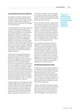 65Edición Nro. 24
PLAN ESTRATÉGICO DEL SECTOR YERBATERO
Con respecto a las políticas de promoción del
instituto y las herramientas utilizadas para de-
sarrollarlas, Lagier cuenta que, hace unos años,
se comenzó a trabajar desde el INYM en un
ambicioso proyecto denominado Plan Estratégi-
co del Sector Yerbatero.
“La idea era generar un documento que marque
el rumbo del sector para el mediano plazo,
realizado y consensuado por los involucrados
en la cadena de producción y comercialización,
desarrollado y elaborado con la ayuda de
organismos técnicos como el INTA y la Univer-
sidad Nacional de Misiones, y apoyados por
los gobiernos de las provincias productoras
(Misiones y Corrientes) y sus carteras del agro.
Luego de un intenso trabajo de planificación y
como fruto de numerosas jornadas de reuniones
técnicas que involucraron a todos los eslabones
de la cadena, se logró un diagnóstico del sector
y se definieron líneas estratégicas a seguir en
distintas áreas con el objetivo de alcanzar los
objetivos propuestos”.
Lagier aclara que a mayoría de las políticas
de promoción que el INYM lleva adelante se
desprenden de este documento. “En este
sentido, como organismo sectorial, la tarea de
promoción del INYM se enfoca en lograr un
aumento en el consumo de yerba mate, en
todas sus formas posibles dentro de Argentina y
en el mundo, basados en dos grandes concep-
tos: por un lado todo lo relacionado a la yerba
mate como un producto saludable y natural, y
por el otro haciendo hincapié en la flexibilidad
de sus formas de consumo. Para ello usamos un
mix de acciones promocionales y comunicacio-
nales que nos permiten, dentro de los límites
presupuestarios definidos, llegar a las diferentes
audiencias y mercados meta con un mensaje y
de una forma específica en cada caso”.
El director asegura que este programa introdujo
múltiples beneficios para el sector tales como
“mejores condiciones de trabajo y equipamien-
to para el personal de cosecha, haciendo más
liviana la carga del sector de los trabajadores
y reduciendo la tasa de accidentes de trabajo,
además de mejorar las condiciones de trans-
porte a campo para muchos de ellos con la
financiación de colectivos”. Asimismo, agrega
que “el aporte de indumentaria, la entrega de
carritos de transporte y guinches para los raídos
de hoja verde permite a los tareferos terminar la
jornada con menos cansancio”.
Frente a los reclamos del sector, Lagier señalan
que se dictaron numerosos cursos de corte, for-
mación y poda de plantas lo que impacta direct-
amente en los rendimientos para la siguiente
cosecha. Y con respecto a las mejoras para el
productor, el director destaca que “la introduc-
ción de buenas prácticas agrícolas, la genética
de las nuevas plantas, el plan de reemplazo de
viejas plantaciones y los constantes cursos que
se van impartiendo permiten mejoras palpa-
bles y un cuidado del suelo que era una deuda
mayor con las futuras generaciones”.
“A los secaderos se les permitió acelerar la
adaptación a la Ley de Bosques que obliga a
modificar los sistemas ancestrales de secan-
za, incorporando bocas de fuego con chip de
maderas de bosques renovables. A este plan
se sumó el de playas móviles para las plancha-
das de recepción de hoja verde. Ambas cosas
redundan en una mejora directa en la calidad
del producto que llegará a los consumidores”,
agrega para concluir con que todos los sectores
participaron de los talleres del Plan Estratégi-
co para el Sector Yerbatero con significativos
aportes para el futuro del producto.
INTERNACIONALIZACIÓN DEL SECTOR
El INYM viajó junto a la Fundación Exportar a la
feria Gulfood 2015. Lagier sostiene al respecto
que “este tipo de ferias constituye una enorme
vidriera donde podemos mostrar nuestros
productos y hacer contactos interesantes para
distintos destinos”. El director considera que si
bien los tiempos para este tipo de negocios son
largos, se cuenta con la ventaja de que en esa
región la yerba mate es un producto conocido,
lo que facilita el intercambio.
“Gracias a la asistencia de Fundación Exportar,
nosotros como Instituto y muchas empresas del
sector tienen la oportunidad de participar en
ferias y eventos internacionales, dentro de un
marco organizado y con una fuerte presencia
de la marca Argentina. Para nosotros es muy
“Usamos un
mix de acciones
promocionales y
comunicacionales
para llegar
a diferentes
audiencias”.
Noticias de ExportAr Gulfood
 