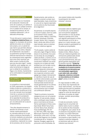 Noticias de ExportAr AIMURAI
7Edición Nro. 24
Paulatinamente, este cambio es-
tratégico comenzó a arrojar resul-
tados favorables, hasta convertirnos
en unos de los mayores exportado-
res de aceite de oliva fraccionado
de la Argentina”.
Actualmente, la compañía exporta
a más de 10 países, entre los cuales
se encuentran China, Canadá,
Estados Unidos, México, Costa Rica,
Panamá, Venezuela, Colombia,
Ecuador, Bolivia, Perú, Uruguay y
Brasil, siendo este último su prin-
cipal mercado, tanto en volumen
como en cobertura regional.
“El año pasado, nuestro aceite de
oliva extra virgen D’Aguirre Clásico
estuvo en los primeros cinco pues-
tos de ventas de una prestigiosa
cadena de Brasil, y número uno en
ventas en la categoría por 4 meses
consecutivos mediante una acción
conjunta con la cadena de retail,
actividad que nos ha dado mucha
satisfacción y fuerzas para con-
tinuar el desarrollo comercial que
venimos efectuando”, se enorgul-
lece el gerente comercial, quien
agrega que trabajan intensamente
en equilibrar el panel de cata de
sus blends seleccionados y que esto
se ve reflejado en los concursos
internacionales donde Aimurai
resultó galardonado en los últimos
4 años de manera consecutiva,
reconocimientos que le otorgan
una certificación adicional.
“Desde los primeros momentos
trabajamos junto con la Fundación
Exportar. En este sentido, destaco
cómo contribuyen estas iniciativas
para el crecimiento de Aimurai.
Hemos participado en ferias como
Expo Antad, Winter Fancy Food,
Summer Nancy Food, Americas
Food and Beverage, FHC Chi-
na, SIAL París, APAS, Expo Agas,
Mercosuper, Expominas, Fispal,
Alimentaria, entre otras. A la may-
oría de ellas llegamos con el apoyo
incondicional de la Fundación
Exportar, Proargex y agencias de
promoción como Procórdoba. De
CALIDAD GARANTIZADA
El aceite de oliva es el resultante
de la extracción mecánica del
zumo de la aceituna, sin aditivos ni
conservantes. Su calidad comienza
con el cuidado de los campos, la
sanidad de la aceituna, de una
cuidadosa elaboración y de un
adecuado almacenaje.
“Es por ello que en nuestra empre-
sa trabajamos desde las fincas para
asegurar los resultados del proceso,
además de contar con un labora-
torio propio y con un plantel de
cata interno que permiten efectuar
los seguimientos antes y después
de la elaboración, de acuerdo a
los parámetros que fija el Consejo
Olivícola Internacional en relación a
las características tanto organolép-
ticas como físico-químicas que
debe cumplir el aceite de oliva
para que sea extra virgen”, resalta
el gerente, quien agrega que, con
estas herramientas se aseguran
que la calidad de sus productos
llegue a los clientes, manteniendo
así la continuidad en los patrones
sensoriales.
UNA EMPRESA CON TRAYECTORIA
EXPORTADORA	
La compañía se internacionalizó
en 2004, exportando a los Estados
Unidos el total de su producción a
granel. Carrizo recuerda que el éxi-
to en ese mercado fue el puntapié
inicial de un proceso de crecimien-
to que derivó en la ampliación
de la capacidad de producción y
fraccionamiento, acompañados
por una adecuación de la cava de
almacenamiento.
“Tres años después tomamos la
decisión de comenzar a incre-
mentar nuestra participación
en mercados externos en lo que
refiere a productos fraccionados. Y
lo hicimos mediante una estructura
de escala que nos permitiera ser
competitivos, mejorando los costos
de los procesos y de los insumos.
otra manera hubiera sido imposible
la participación de nuestra
empresa”, reconoce.
PROYECCIONES
Consultado sobre los objetivos para
el corriente año, Carrizo destacó
que se encuentran trabajando
para aumentar un 12% las ventas
respecto al período 2013-2014,
que seguirán participando en ferias
internacionales con el fin de in-
gresar a un nuevo mercado, y que
planean ampliar la participación en
los países ya conquistados.
Pondrán especial atención en los
Estados Unidos, México, Rusia y
China por tratarse de grandes con-
centraciones poblacionales donde
el consumo de aceite de oliva
crece permanentemente, dato que
genera grandes expectativas para
la industria nacional. “Si bien las
diferencias culturales dificultan los
resultados en el comercio exterior,
la experiencia nos demuestra que
con continuidad, seguimiento
y, por sobre todo, una calidad
asegurada, estaremos creciendo
en estos destinos en el mediano
plazo”, señala el directivo.
En mayo lanzarán en APAS, una
de las ferias más importantes del
sector retail de Brasil, una línea de
aceites gourmet para los paladares
más exigentes. Esta acción apunta
a ganar un nicho de mercado que
hoy lideran los aceites de origen
europeo, también denominados
de alta gama.
A modo de conclusión, Carrizo
aseguró que el consumidor del
exterior valora mucho la calidad
de los aceites de oliva envasados
en la Argentina, que a pesar de ser
un productor muy pequeño a nivel
mundial, es el mayor fabricante
de América. “Este reconocimiento
nos propone un gran desafío y nos
impulsa a continuar trabajando
en posicionar cada vez más a la
industria local olivícola”.
 