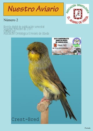 Revista digital de publicación semestral
Segundo semestre de 2.011
Editado por:
Asociación Ornitológica El Aviario de Ubeda




       Crest-Bred
 