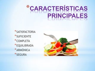 *CARACTERÍSTICAS
PRINCIPALES
* SATISFACTORIA
* SUFICIENTE
* COMPLETA
* EQUILIBRADA
* ARMÓNICA
* SEGURA

 