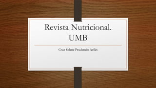 Revista Nutricional.
UMB
Cruz Selene Prudencio Avilés

 