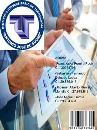 Autores
-Fransheska Pereira Puchi
C.I. 30034708
-Sebastian Fernando
Delgado López
C.I.29.886.017
-Jhosmer Alberto Mercado
Montilla C.I.27.919.648
-José Miguel García
C.I.29.794.431
 