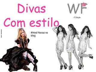 Divas    WF
Com estilo
                    1º Edição




    #And Novas no
    blog
 