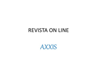 REVISTA ON LINE
AXXIS
 