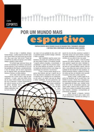 ESPORTES
seu corpo e em sua qualidade de vida, unem o útil
ao agradável quando escolhem desligar a televisão
e mexer o esqueleto.
	 Toda modalidade esportiva possui seus
benefícios. De acordo com a professora de educa-
ção física Helena Cordeiro, da Academia Acquafit,
“o esporte melhora a disciplina, a concentração, a
sociabilidade e a saúde. Nos três primeiros aspec-
tos, são vistas melhoras nos estudos, no currículo,
no respeito aos horários de treino e aos colegas, na
concentração nos exercícios e nas técnicas.”
	 É claro, é preciso prestar atenção em al-
gumas dicas básicas, para que o esporte não se
torne algo doloroso e prejudicial: iniciar uma práti-
ca esportiva sem a orientação de um profissional,
ou sem antes ir ao médico, para que ele indique
a melhor modalidade, são erros gravíssimos, que
podem resultar em dores muscu-
lares, lesões e problemas
internos. Portanto,
antes de aderir
ao movi-
m e n t o
daque-
les que
PRATICAR ESPORTES NÃO SE RESUME ÀS AULAS DE EDUCAÇÃO FÍSICA. É MOVIMENTO, DEDICAÇÃO
E UM PASSO PARA A CONSTRUÇÃO DE UMA SOCIEDADE UNIDA E SAUDÁVEL
por Patricia Hoça
ESPORTIVO
POR UM MUNDO MAIS
	 Como já disse o medalhista olímpico
Gustavo Borges, “a prática esportiva também ajuda
num mundo melhor com tudo de bom que traz para
nós”. Mas o que é esse “tudo de bom”? Quais são
os benefícios da prática de esportes como futebol,
natação, ginástica e tantos outros?
	 Em primeiro lugar, exercícios físicos são
sempre recomendados por médicos e especialistas
da área esportiva, já que movimentar-se e ter uma
boa qualidade de vida reduzem, consideravelmente,
o risco de doenças, além de serem responsáveis
por um segundo motivo, que realmente interessa a
meninos e meninas: as razões estéticas.
	 Correr, saltar, nadar, caminhar, e todos os
movimentos que o nosso corpo é capaz de fazer,
contribuem – e muito – para uma melhor forma-
ção do corpo. Embora existam casos de pessoas
que não se informam e acabam prejudicando-se
por conta do excesso ou erro na hora
de praticar atividades físicas,
aqueles que buscam uma
melhora significativa, feita
da forma correta, em
Foto:asmo0o
http://browse.deviantart.com/?qh=&section=&q=sport#/d1bxgmd
querem ter uma vida ativa, prazerosa e saudável, é
importante sempre ouvir quem entende, assegurar
que aquela modalidade é a correta para você, a que
combina com seu estilo de vida e sua saúde.
	 Com tudo em ordem, o início da prática
esportiva traz apenas benefícios, como uma vida
mais saudável e aquele bem estar e felicidade in-
terior. Sem contar a mudança exterior, embora este
não deva ser o principal objetivo: esporte, antes de
tudo, é uma prática para quem procura levar uma
qualidade de vida baseada em atos saudáveis, se-
guindo orientações médicas; a estética é um bônus,
um motivo que deve ser entendido como secundá-
rio quando se fala sobre a prática esportiva.
	 Quanto à saúde, a prática regular de es-
portes traz benefícios não só na parte física, mas
também na social e mental. Para a terapeuta ocu-
pacional Juliana Gonçalves Pereira todas as pesso-
as, independente da idade, sexo, condição social,
portador ou não de necessidades especiais, seja
visual, auditiva, mental ou física, podem ser bene-
ficiadas com a prática de atividades físicas quando
bem indicadas, orientadas e acompanhadas por
profissionais competentes.
	 Ainda segundo a terapeuta, inúmeros
são os benefícios do esporte para a saúde, como
o auto-conhecimento, o aumento de confiança e a
azxcvffczaxcvghjjklzxcvhjkk
 