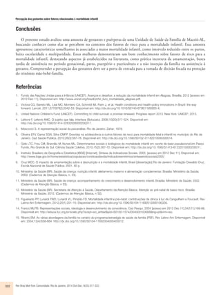 Percepção das gestantes sobre fatores relacionados à mortalidade infantil 
Conclusões 
O presente estudo avaliou uma amostra de gestantes e puérperas de uma Unidade de Saúde da Família de Maceió-AL, 
buscando conhecer como elas se percebem no contexto dos fatores de risco para a mortalidade infantil. Essa amostra 
apresentou características semelhantes às associadas a maior mortalidade infantil, como intervalo reduzido entre os partos, 
baixa escolaridade e multiparidade. Essas mulheres demonstraram um bom conhecimento sobre fatores de risco para a 
mortalidade infantil, destacando aspectos já estabelecidos na literatura, como prática incorreta da amamentação, busca 
tardia de assistência no período gestacional, parto, puerpério e puericultura e a não inserção da família na assistência à 
gestante. Compreender a percepção das gestantes deve ser a porta de entrada para a tomada de decisão focada na proteção 
do trinômio mãe-bebê-família. 
Referências 
1. Fundo das Nações Unidas para a Infância (UNICEF). Avanços e desafios: a redução da mortalidade infantil em Alagoas. Brasília; 2012 [acesso em 
2012 Dec 11]. Disponível em: http://www.unicef.org/brazil/pt/br_livro_mortalidade_alagoas.pdf. 
2. Victora CG, Barreto ML, Leal MC, Monteiro CA, Schmidt MI, Paim J, et al. Health conditions and health-policy innovations in Brazil: the way 
forward. Lancet. 2011;377(9782):2042-53. Disponível em: http://dx.doi.org/10.1016/S0140-6736(11)60055-X. 
3. United Nations Children’s Fund (UNICEF). Committing to child survival: a promise renewed. Progress report 2013. New York: UNICEF; 2013. 
4. Lefevre F, Lefevre AMC. O sujeito que fala. Interface (Botucatu). 2006;10(20):517-524. Disponível em: 
http://dx.doi.org/10.1590/S1414-32832006000200017. 
5. Moscovici S. A representação social da psicanálise. Rio de Janeiro: Zahar; 1978. 
6. Oliveira EFV, Gama SGN, Silva CMFP. Gravidez na adolescência e outros fatores de risco para mortalidade fetal e infantil no município do Rio de 
Janeiro. Cad Saúde Pública. 2010;26(3):567-78. Disponível em: http://dx.doi.org/10.1590/S0102-311X2010000300014. 
7. Geib LTC, Freu CM, Brandão M, Nunes ML. Determinantes sociais e biológicos da mortalidade infantil em coorte de base populacional em Passo 
Fundo, Rio Grande do Sul. Ciência Saúde Coletiva. 2010;15(2):367-70. Disponível em: http://dx.doi.org/10.1590/S1413-81232010000200011. 
8. Instituto Brasileiro de Geografia e Estatística (IBGE) [Internet]. Síntese de Indicadores Sociais. 2005. [acesso em 2012 Dec 11]. Disponível em: 
http://www.ibge.gov.br/home/estatistica/populacao/condicaodevida/indicadoresminimos/sinteseindicsociais2005/ 
9. Cruz MCC. O impacto da amamentação sobre a desnutrição e a mortalidade infantil, Brasil [dissertação] Rio de Janeiro: Fundação Oswaldo Cruz, 
Escola Nacional de Saúde Pública; 2001. 80 p. 
10. Ministério da Saúde (BR). Saúde da criança: nutrição infantil: aleitamento materno e alimentação complementar. Brasília: Ministério da Saúde; 
2009. (Cadernos de Atenção Básica, n. 23). 
11. Ministério da Saúde (BR). Saúde da criança: acompanhamento do crescimento e desenvolvimento infantil. Brasília: Ministério da Saúde; 2002. 
(Cadernos de Atenção Básica, n 33). 
12. Ministério da Saúde (BR), Secretaria de Atenção à Saúde, Departamento da Atenção Básica. Atenção ao pré-natal de baixo risco. Brasília: 
Ministério da Saúde; 2012. (Cadernos de Atenção Básica, n 32). 
13. Figueiredo PP, Lunardi FWD, Lunardi VL, Pimpão FD. Mortalidade infantil e pré-natal: contribuições da clínica à luz de Canguilhem e Foucault. Rev 
Latino-Am Enfermagem. 2012;20(1):201-10. Disponível em: http://dx.doi.org/10.1590/S0104-11692012000100026. 
14. Franco MLPB. Representações sociais, ideologia e desenvolvimento da consciência. Cad Pesqui. 2004 [acesso em 2012 Dec 11];34(121):169-86. 
Disponível em: http://educa.fcc.org.br/scielo.php?script=sci_arttext&pid=S0100-15742004000100008&lng=pt&nrm=iso. 
15. Ribeiro EM. As várias abordagens da família no cenário do programa/estratégia de saúde da família (PSF). Rev Latino-Am Enfermagem. Disponível 
em: 2004;12(4):658-664. http://dx.doi.org/10.1590/S0104-11692004000400012. 
322 Rev Bras Med Fam Comunidade. Rio de Janeiro, 2014 Out-Dec; 9(33):317-322. 
 