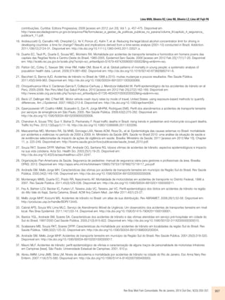 Lima MVN, Oliveira RZ, Lima RB, Oliveira LZ, Lima AP, Fujii FN 
contribuições. Curitiba: Editora Progressiva; 2008 [acesso em 2012 Jun 20]. Vol 1. p. 457-475. Disponível em 
http://www.escoladegoverno.pr.gov.br/arquivos/File/formulacao_e_gestao_de_politicas_publicas_no_parana/volume_II/capitulo_4_seguranca_ 
publica/4_11.pdf. 
18. Andreuccetti G, Carvalho HB, Cherpitel CJ, Ye Y, Ponce JC, Kahn T, et al. Reducing the legal blood alcohol concentration limit for driving in 
developing countries: a time for change? Results and implications derived from a time-series analysis (2001-10) conducted in Brazil. Addiction. 
2011;106(12):2124-31. Disponível em: http://dx.doi.org/10.1111/j.1360-0443.2011.03521.x. 
19. Duarte EC, Tauil PL, Duarte E, Sousa MC, Monteiro RA. Mortalidade por acidentes de transporte terrestre e homicídios em homens jovens das 
capitais das Regiões Norte e Centro-Oeste do Brasil, 1980-2005. Epidemiol Serv Saúde. 2008 [acesso em 2012 Feb 25];17(1):7-20. Disponível 
em: http://scielo.iec.pa.gov.br/scielo.php?script=sci_arttext&pid=S1679-49742008000100002&lng=en&nrm=iso. 
20. Patton GC, Cofey C, Sawyer SM, Viner RM, Haller DM, Bose K, et al. Global patterns of mortality in young people: a systematic analysis of 
population health data. Lancet. 2009;374:881–892. Disponível em: http://dx.doi.org/10.1016/S0140-6736(09)60741-8. 
21. Bacchieri G, Barros AJD. Acidentes de trânsito no Brasil de 1998 a 2010: muitas mudanças e poucos resultados. Rev Saúde Pública. 
2011;45(5):949-963. Disponível em: http://dx.doi.org/10.1590/S0034-89102011005000069. 
22. Choquehuanca-Vilca V, Cardenas-Garcia F, Collazos-Carhuay J, Mendoza-Valladolid W. Perfil epidemiológico de los accidentes de tránsito en el 
Perú, 2005-2009. Rev Peru Med Exp Salud Publica. 2010 [acesso em 2012 Feb 25];27(2):162-169. Disponível em: 
http://www.scielo.org.pe/scielo.php?script=sci_arttext&pid=S1726-46342010000200002&lng=es&nrm=iso. 
23. Beck LF, Dellinger AM, O’Neil ME. Motor vehicle crash injury rates by mode of travel, United States: using exposure-based methods to quantify 
differences. Am J Epidemiol. 2007;166(2):212-8. Disponível em: http://dx.doi.org/10.1093/aje/kwm064. 
24. Gawryszewski VP, Coelho HMM, Scarpelini S, Zan R, Jorge MHPM, Rodrigues EMS. Perfil dos atendimentos a acidentes de transporte terrestre 
por serviços de emergência em São Paulo, 2005. Rev Saúde Pública. 2009;43(2):275-282. Disponível em: 
http://dx.doi.org/10.1590/S0034-89102009000200008. 
25. Chandran A, Sousa TRV, Guo Y, Bishai D, Pechansky F. Road traffic deaths in Brazil: rising trends in pedestrian and motorcycle occupant deaths. 
Traffic Inj Prev. 2012;13(Supp1):11-16. http://dx.doi.org/10.1080/15389588.2011.633289. 
26. Mascarenhas MD, Monteiro RA, Sá NNB, Gonzaga LAA, Neves ACM, Roza DL, et al. Epidemiologia das causas externas no Brasil: mortalidade 
por acidentes e violências no período de 2000 a 2009. In: Ministério da Saúde (BR). Saúde no Brasil 2010: uma análise da situação de saúde e 
de evidências selecionadas de impacto de ações de vigilância em saúde. Brasília: Ministério da Saúde; 2011 [acesso em 2013 Mar 15]. Chapter 
11, p. 225-249. Disponível em: http://bvsms.saude.gov.br/bvs/publicacoes/saude_brasil_2010.pdf. 
27. Souza RKT, Soares DFPP, Mathias TAF, Andrade OG, Santana RG. Idosos vítimas de acidentes de trânsito: aspectos epidemiológicos e impacto 
Rev Bras Med Fam Comunidade. Rio de Janeiro, 2014 Out-Dec; 9(33):350-357. 357 
na sua vida cotidiana. Acta Sci. Health Sci. 2003;25(1):19-25. Disponível em: 
http://dx.doi.org/10.4025/actascihealthsci.v25i1.2247. 
28. Organização Pan-Americana da Saúde. Seguranca de pedestres: manual de seguranca viária para gestores e profissionais da área. Brasilia: 
OPAS; 2013. Disponível em: http://apps.who.int/iris/bitstream/10665/79753/7/9789275718117_por.pdf 
29. Andrade SM, Mello Jorge MH. Características das vitimas por acidente de transporte terrestre em município da Região Sul do Brasil. Rev Saúde 
Pública. 2000;34(2):149-156. Disponível em: http://dx.doi.org/10.1590/S0034-89102000000200008. 
30. Montenegro MMS, Duarte EC, Prado RR, Nascimento AF. Mortalidade de motociclistas em acidentes de transporte no Distrito Federal, 1996 a 
2007. Rev Saúde Pública. 2011;45(3):529-538. Disponível em: http://dx.doi.org/10.1590/S0034-89102011000300011. 
31. Fey A, Bahten LCV, Becker IC, Furlani LF, Teixeira João VC, Teixeira Jair VC. Perfil epidemiológico dos óbitos em acidentes de trânsito na região 
do Alto Vale do Itajaí, Santa Catarina, Brasil. ACM Arq Catarin Med. Jan-Mar 2011;40(1):23-27. 
32. Mello Jorge MHP, Koizumi MS. Acidentes de trânsito no Brasil: um atlas de sua distribuição. Rev ABRAMET. 2008;26(1):52-58. Disponível em: 
http://producao.usp.br/handle/BDPI/13445. 
33. Cabral APS, Souza WV, Lima MLC. Serviço de Atendimento Móvel de Urgência: Um observatório dos acidentes de transportes terrestre em nível 
local. Rev Bras Epidemiol. 2011;14(1):03-14. Disponível em: http://dx.doi.org/10.1590/S1415-790X2011000100001. 
34. Bastos YGL, Andrade SM, Soares DA. Características dos acidentes de trânsito e das vítimas atendidas em serviço pré-hospitalar em cidade do 
Sul do Brasil, 1997/2000 Cad Saúde Pública. 2005;21(3):815-822. Disponível em: http://dx.doi.org/10.1590/S0102-311X2005000300015. 
35. Scalassara MB, Souza RKT, Soares DFPP. Características da mortalidade por acidentes de trânsito em localidades da região Sul do Brasil. Rev 
Saúde Pública. 1998;32(2):125-32. Disponível em: http://dx.doi.org/10.1590/S0034-89101998000200004. 
36. Andrade SM, Mello Jorge MHP. Acidentes de transporte terrestre em município da Região Sul do Brasil. Rev Saúde Pública. 2001;35(3):318-320. 
Disponível em: http://dx.doi.org/10.1590/S0034-89102001000300017. 
37. Mauro MLF. Acidentes de trânsito: perfil epidemiológico de vítimas e caracterização de alguns traços de personalidade de motoristas infratores 
em Campinas [tese]. São Paulo: Universidade Estadual de Campinas; 2001. 610 p. 
38. Abreu AMM; Lima JMB. Silva LM. Níveis de alcoolemia e mortalidade por acidentes de trânsito na cidade do Rio de Janeiro. Esc Anna Nery Rev 
Enferm. 2007;11(4):575-580. Disponível em: http://dx.doi.org/10.1590/S1414-81452007000400003. 
 