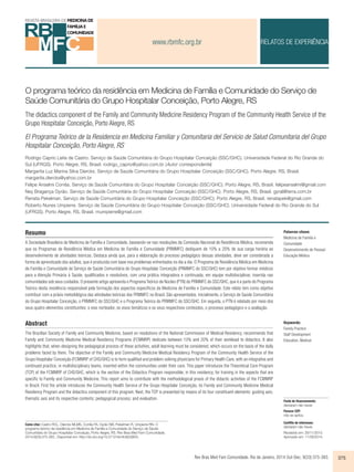www.rbmfc.org.br 
RELATOS DE EXPERIÊNCIA 
O programa teórico da residência em Medicina de Família e Comunidade do Serviço de 
Saúde Comunitária do Grupo Hospitalar Conceição, Porto Alegre, RS 
The didactics component of the Family and Community Medicine Residency Program of the Community Health Service of the 
Grupo Hospitalar Conceição, Porto Alegre, RS 
El Programa Teórico de la Residencia en Medicina Familiar y Comunitaria del Servicio de Salud Comunitaria del Grupo 
Hospitalar Conceição, Porto Alegre, RS 
Rodrigo Caprio Leite de Castro. Serviço de Saúde Comunitária do Grupo Hospitalar Conceição (SSC/GHC). Universidade Federal do Rio Grande do 
Sul (UFRGS). Porto Alegre, RS, Brasil. rodrigo_caprio@yahoo.com.br (Autor correspondente) 
Margarita Luz Marina Silva Diercks. Serviço de Saúde Comunitária do Grupo Hospitalar Conceição (SSC/GHC). Porto Alegre, RS, Brasil. 
margarita.diercks@yahoo.com.br 
Felipe Anselmi Corrêa. Serviço de Saúde Comunitária do Grupo Hospitalar Conceição (SSC/GHC). Porto Alegre, RS, Brasil. felipeanselmi@gmail.com 
Ney Bragança Gyrão. Serviço de Saúde Comunitária do Grupo Hospitalar Conceição (SSC/GHC). Porto Alegre, RS, Brasil. gyral@terra.com.br 
Renata Pekelman. Serviço de Saúde Comunitária do Grupo Hospitalar Conceição (SSC/GHC). Porto Alegre, RS, Brasil. renatapek@gmail.com 
Roberto Nunes Umpierre. Serviço de Saúde Comunitária do Grupo Hospitalar Conceição (SSC/GHC). Universidade Federal do Rio Grande do Sul 
(UFRGS). Porto Alegre, RS, Brasil. rnumpierre@gmail.com 
Resumo 
A Sociedade Brasileira de Medicina de Família e Comunidade, baseando-se nas resoluções da Comissão Nacional de Residência Médica, recomenda 
que os Programas de Residência Médica em Medicina de Família e Comunidade (PRMMFC) dediquem de 10% a 20% de sua carga horária ao 
desenvolvimento de atividades teóricas. Destaca ainda que, para a elaboração do processo pedagógico dessas atividades, deve ser considerada a 
forma de aprendizado dos adultos, que é produzida com base nos problemas enfrentados no dia a dia. O Programa de Residência Médica em Medicina 
de Família e Comunidade do Serviço de Saúde Comunitária do Grupo Hospitalar Conceição (PRMMFC do SSC/GHC) tem por objetivo formar médicos 
para a Atenção Primária à Saúde, qualificados e resolutivos, com uma prática integradora e continuada, em equipe multidisciplinar, inserida nas 
comunidades sob seus cuidados. O presente artigo apresenta o Programa Teórico de Núcleo (PTN) do PRMMFC do SSC/GHC, que é a parte do Programa 
Teórico desta residência responsável pela formação dos aspectos específicos da Medicina de Família e Comunidade. Este relato tem como objetivo 
contribuir com a práxis metodológica das atividades teóricas dos PRMMFC no Brasil. São apresentados, inicialmente, o Serviço de Saúde Comunitária 
do Grupo Hospitalar Conceição, o PRMMFC do SSC/GHC e o Programa Teórico do PRMMFC do SSC/GHC. Em seguida, o PTN é relatado por meio dos 
seus quatro elementos constituintes: o eixo norteador, os eixos temáticos e os seus respectivos conteúdos, o processo pedagógico e a avaliação. 
Abstract 
The Brazilian Society of Family and Community Medicine, based on resolutions of the National Commission of Medical Residency, recommends that 
Family and Community Medicine Medical Residency Programs (FCMMRP) dedicate between 10% and 20% of their workload to didactics. It also 
highlights that, when designing the pedagogical process of these activities, adult learning must be considered, which occurs on the basis of the daily 
problems faced by them. The objective of the Family and Community Medicine Medical Residency Program of the Community Health Service of the 
Grupo Hospitalar Conceição (FCMMRP of CHS/GHC) is to form qualified and problem-solving physicians for Primary Health Care, with an integrative and 
continued practice, in multidisciplinary teams, inserted within the communities under their care. This paper introduces the Theoretical Core Program 
(TCP) of the FCMMRP of CHS/GHC, which is the section of the Didactics Program responsible, in this residency, for training in the aspects that are 
specific to Family and Community Medicine. This report aims to contribute with the methodological praxis of the didactic activities of the FCMMRP 
in Brazil. First the article introduces the Community Health Service of the Grupo Hospitalar Conceição, its Family and Community Medicine Medical 
Residency Program and the didactics component of this program. Next, the TCP is presented by means of its four constituent elements: guiding axis; 
thematic axis and its respective contents; pedagogical process; and evaluation. 
Rev Bras Med Fam Comunidade. Rio de Janeiro, 2014 Out-Dec; 9(33):375-383. 375 
Como citar: Castro RCL, Diercks MLMS, Corrêa FA, Gyrão NB, Pekelman R, Umpierre RN. O 
programa teórico da residência em Medicina de Família e Comunidade do Serviço de Saúde 
Comunitária do Grupo Hospitalar Conceição, Porto Alegre, RS. Rev Bras Med Fam Comunidade. 
2014;9(33):375-383.. Disponível em: http://dx.doi.org/10.5712/rbmfc9(33)855. 
Palavras-chave: 
Medicina de Família e 
Comunidade 
Desenvolvimento de Pessoal 
Educação Médica 
Keywords: 
Family Practice 
Staff Development 
Education, Medical 
Fonte de financiamento: 
declaram não haver. 
Parecer CEP: 
não se aplica. 
Conflito de interesses: 
declaram não haver. 
Recebido em: 29/11/2013. 
Aprovado em: 11/09/2014. 
 