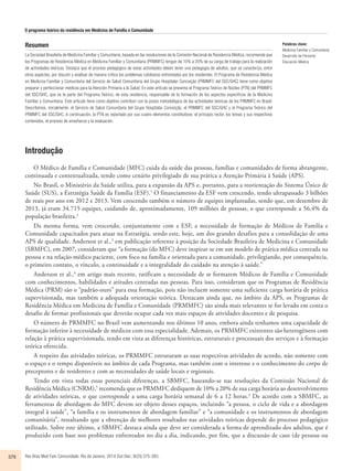 O programa teórico da residência em Medicina de Família e Comunidade 
Resumen 
La Sociedad Brasileña de Medicina Familiar y Comunitaria, basada en las resoluciones de la Comisión Nacional de Residencia Médica, recomienda que 
los Programas de Residencia Médica en Medicina Famíliar y Comunitaria (PRMMFC) tengan de 10% a 20% de su carga de trabajo para la realización 
de actividades teóricas. Destaca que el proceso pedagógico de estas actividades deben tener una pedagogia de adultos, que se caracteriza, entre 
otros aspectos, por discutir y analisar de manera crítica los problemas cotidianos enfrentados por los residentes. El Programa de Residencia Médica 
en Medicina Familiar y Comunitaria del Servicio de Salud Comunitaria del Grupo Hospitalar Conceição (PRMMFC del SSC/GHC) tiene como objetivo 
preparar y perfeccionar médicos para la Atención Primaria a la Salud. En este artículo se presenta el Programa Teórico de Núcleo (PTN) del PRMMFC 
del SSC/GHC, que es la parte del Programa Teórico, de esta residencia, responsable de la formación de los aspectos específicos de la Medicina 
Familiar y Comunitaria. Este artículo tiene como objetivo contribuir con la praxis metodológica de las actividades teóricas de los PRMMFC en Brasil. 
Describimos, inicialmente, el Servicio de Salud Comunitaria del Grupo Hospitalar Conceição, el PRMMFC del SSC/GHC y el Programa Teórico del 
PRMMFC del SSC/GHC. A continuación, la PTN es reportado por sus cuatro elementos constitutivos: el principio rector, los temas y sus respectivos 
contenidos, el proceso de enseñanza y la evaluación. 
Introdução 
O Médico de Família e Comunidade (MFC) cuida da saúde das pessoas, famílias e comunidades de forma abrangente, 
continuada e contextualizada, tendo como cenário privilegiado de sua prática a Atenção Primária à Saúde (APS). 
No Brasil, o Ministério da Saúde utiliza, para a expansão da APS e, portanto, para a reorientação do Sistema Único de 
Saúde (SUS), a Estratégia Saúde da Família (ESF).1 O financiamento da ESF vem crescendo, tendo ultrapassado 3 bilhões 
de reais por ano em 2012 e 2013. Vem crescendo também o número de equipes implantadas, sendo que, em dezembro de 
2013, já eram 34.715 equipes, cuidando de, aproximadamente, 109 milhões de pessoas, o que corresponde a 56,4% da 
população brasileira.2 
Da mesma forma, vem crescendo, conjuntamente com a ESF, a necessidade de formação de Médicos de Família e 
Comunidade capacitados para atuar na Estratégia, sendo este, hoje, um dos grandes desafios para a consolidação de uma 
APS de qualidade. Anderson et al.,3 em publicação referente à posição da Sociedade Brasileira de Medicina e Comunidade 
(SBMFC), em 2007, consideram que “a formação (do MFC) deve inspirar-se em um modelo de prática médica centrada na 
pessoa e na relação médico paciente, com foco na família e orientada para a comunidade, privilegiando, por consequência, 
o primeiro contato, o vínculo, a continuidade e a integralidade do cuidado na atenção à saúde.” 
Anderson et al.,4 em artigo mais recente, ratificam a necessidade de se formarem Médicos de Família e Comunidade 
com conhecimentos, habilidades e atitudes centradas nas pessoas. Para isso, consideram que os Programas de Residência 
Médica (PRM) são o “padrão-ouro” para essa formação, pois não incluem somente uma suficiente carga horária de prática 
supervisionada, mas também a adequada orientação teórica. Destacam ainda que, no âmbito da APS, os Programas de 
Residência Médica em Medicina de Família e Comunidade (PRMMFC) são ainda mais relevantes se for levado em conta o 
desafio de formar profissionais que deverão ocupar cada vez mais espaços de atividades docentes e de pesquisa. 
O número de PRMMFC no Brasil vem aumentando nos últimos 10 anos, embora ainda tenhamos uma capacidade de 
formação inferior à necessidade de médicos com essa especialidade. Ademais, os PRMMFC existentes são heterogêneos com 
relação à prática supervisionada, tendo em vista as diferenças históricas, estruturais e processuais dos serviços e à formação 
teórica oferecida. 
A respeito das atividades teóricas, os PRMMFC estruturam as suas respectivas atividades de acordo, não somente com 
o espaço e o tempo disponíveis no âmbito de cada Programa, mas também com o interesse e o conhecimento do corpo de 
preceptores e de residentes e com as necessidades de saúde locais e regionais. 
Tendo em vista todas essas potenciais diferenças, a SBMFC, baseando-se nas resoluções da Comissão Nacional de 
Residência Médica (CNRM),5 recomenda que os PRMMFC dediquem de 10% a 20% de sua carga horária ao desenvolvimento 
de atividades teóricas, o que corresponde a uma carga horária semanal de 6 a 12 horas.3 De acordo com a SBMFC, as 
ferramentas de abordagem do MFC devem ser objeto desses espaços, incluindo “a pessoa, o ciclo de vida e a abordagem 
integral à saúde”, “a família e os instrumentos de abordagem familiar” e “a comunidade e os instrumentos de abordagem 
comunitária”, ressaltando que a obtenção de melhores resultados nas atividades teóricas depende do processo pedagógico 
utilizado. Sobre este último, a SBMFC destaca ainda que deve ser considerada a forma de aprendizado dos adultos, que é 
produzido com base nos problemas enfrentados no dia a dia, indicando, por fim, que a discussão de caso (de pessoas ou 
376 Rev Bras Med Fam Comunidade. Rio de Janeiro, 2014 Out-Dec; 9(33):375-383. 
Palabras clave: 
Medicina Familiar y Comunitaria 
Desarrollo de Personal 
Educación Médica 
 